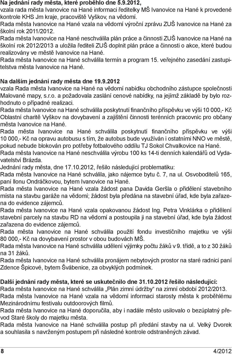 Rada města Ivanovice na Hané neschválila plán práce a činnosti ZUŠ Ivanovice na Hané na školní rok 2012/2013 a uložila řediteli ZUŠ doplnit plán práce a činnosti o akce, které budou realizovány ve