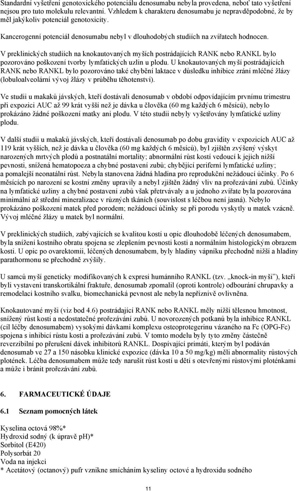 V preklinických studiích na knokautovaných myších postrádajících RANK nebo RANKL bylo pozorováno poškození tvorby lymfatických uzlin u plodu.