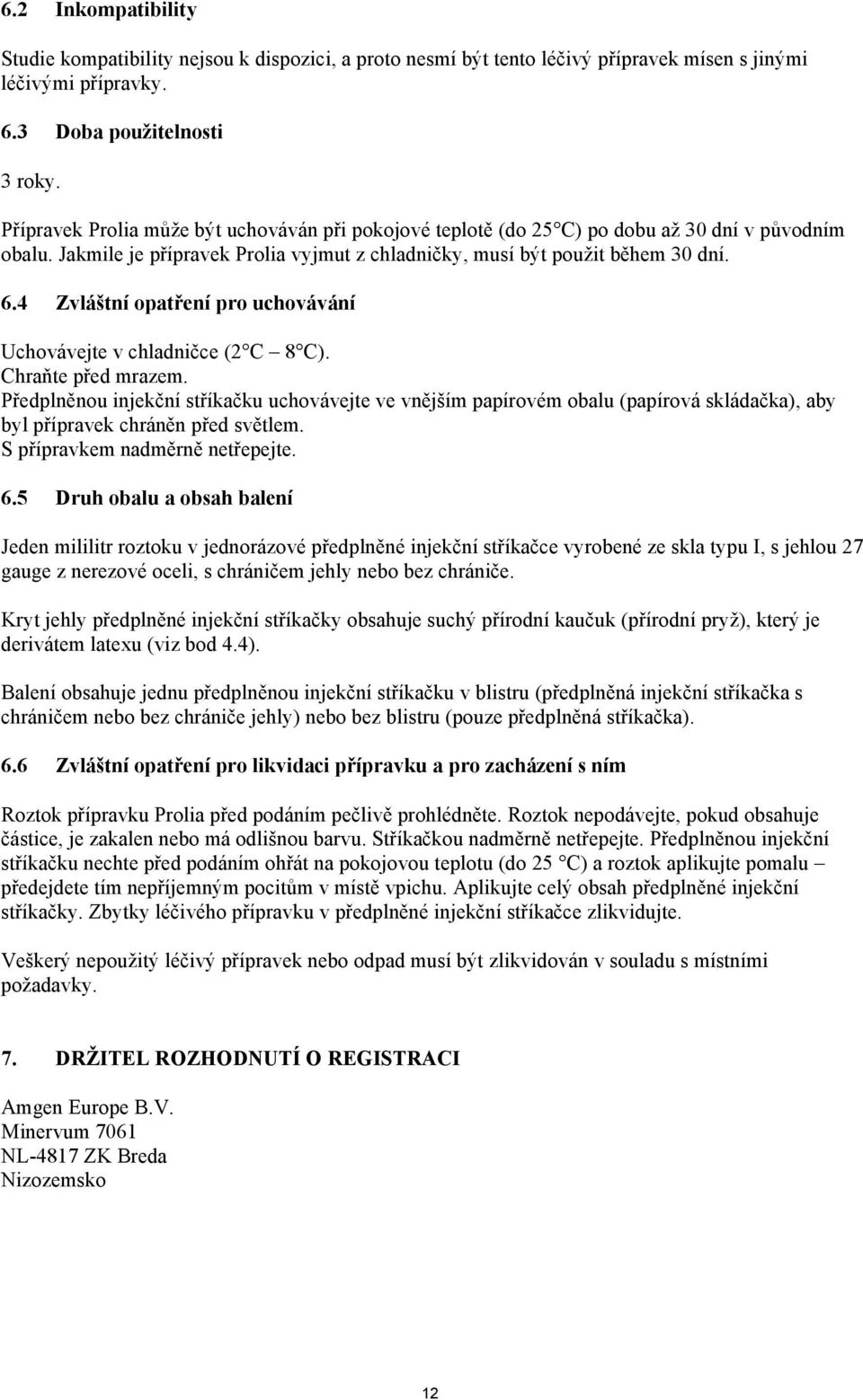 4 Zvláštní opatření pro uchovávání Uchovávejte v chladničce (2 C 8 C). Chraňte před mrazem.