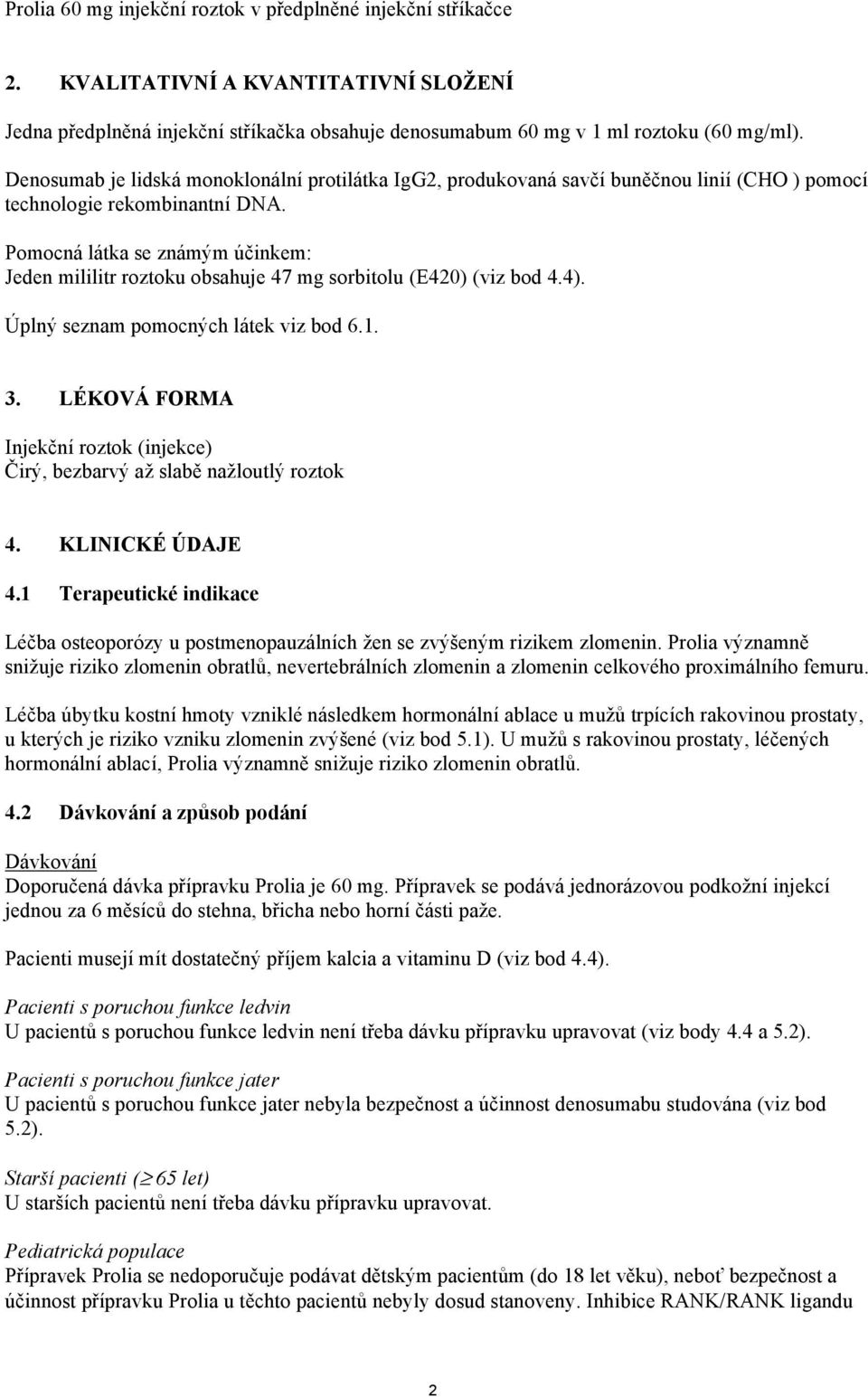 Pomocná látka se známým účinkem: Jeden mililitr roztoku obsahuje 47 mg sorbitolu (E420) (viz bod 4.4). Úplný seznam pomocných látek viz bod 6.1. 3.