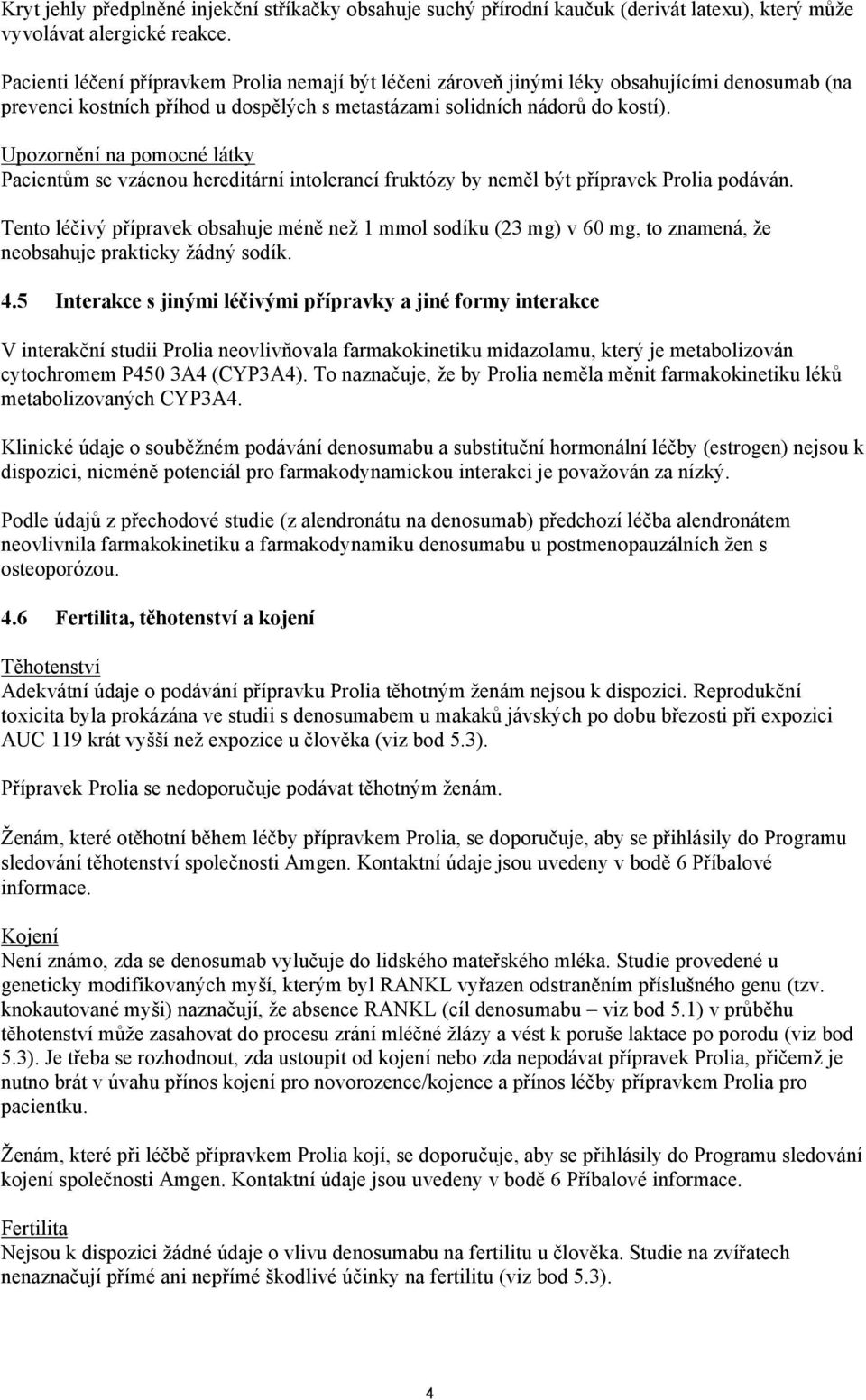 Upozornění na pomocné látky Pacientům se vzácnou hereditární intolerancí fruktózy by neměl být přípravek Prolia podáván.