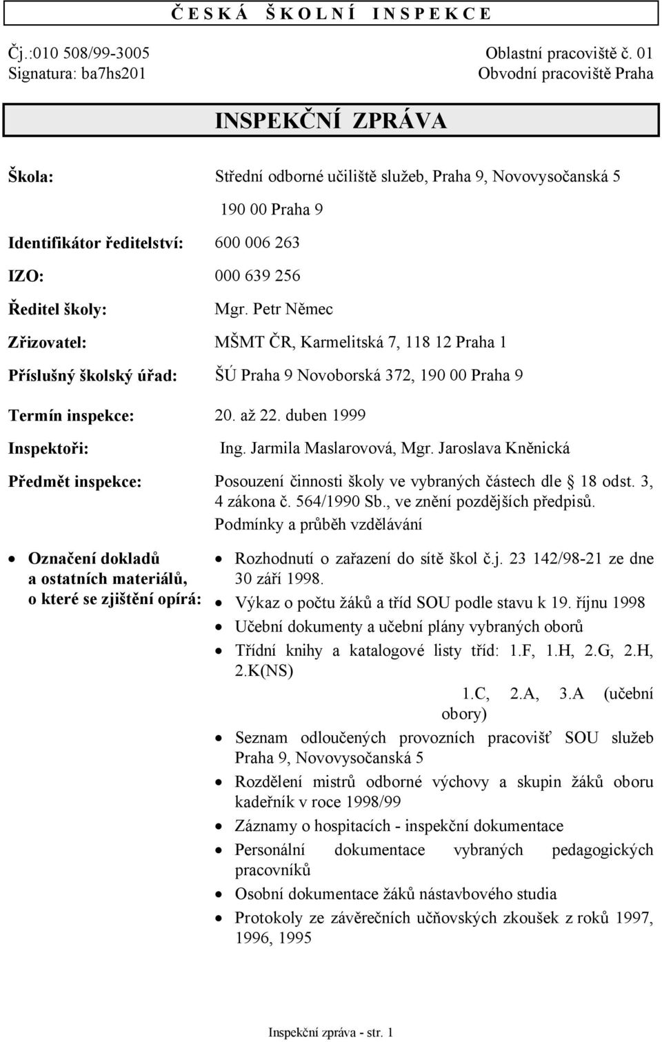 256 Ředitel školy: Mgr. Petr Němec Zřizovatel: MŠMT ČR, Karmelitská 7, 118 12 Praha 1 Příslušný školský úřad: ŠÚ Praha 9 Novoborská 372, 190 00 Praha 9 Termín inspekce: 20. až 22.