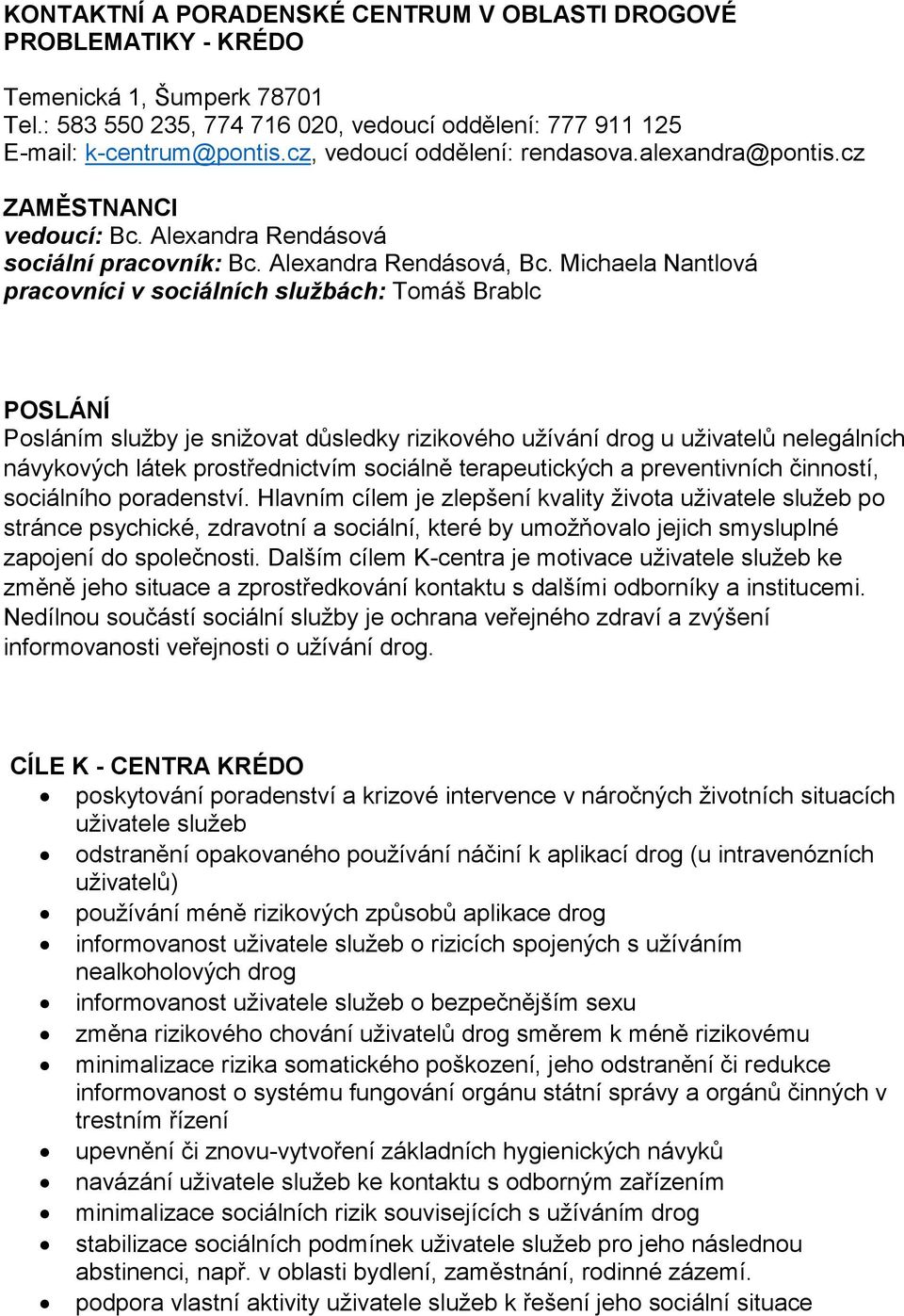 Michaela Nantlová pracovníci v sociálních službách: Tomáš Brablc POSLÁNÍ Posláním služby je snižovat důsledky rizikového užívání drog u uživatelů nelegálních návykových látek prostřednictvím sociálně