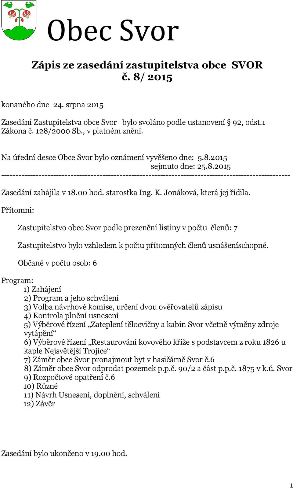 2015 sejmuto dne: 25.8.2015 ---------------------------------------------------------------------------------------------------- Zasedání zahájila v 18.00 hod. starostka Ing. K.