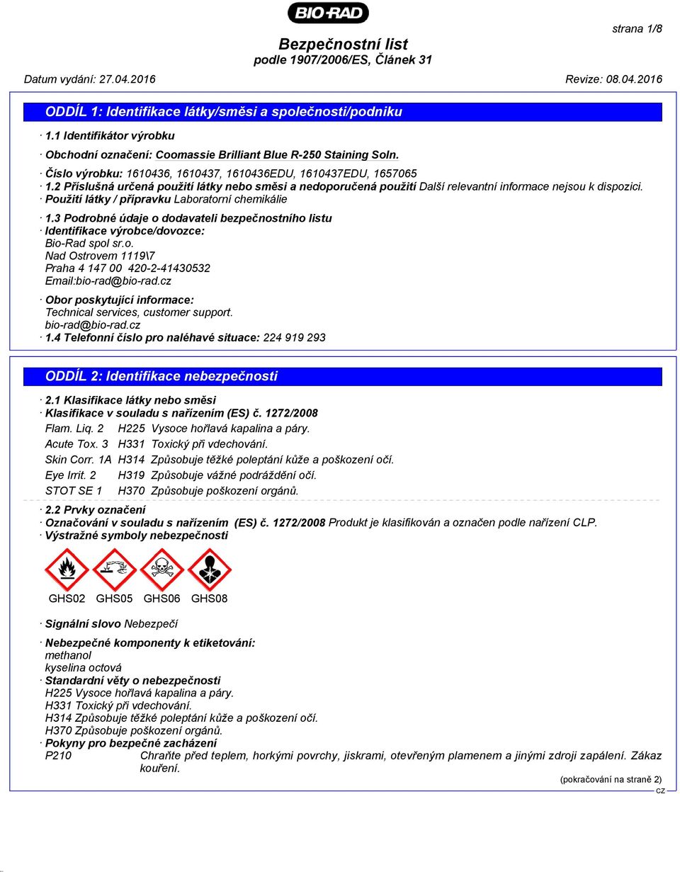 3 Podrobné údaje o dodavateli bezpečnostního listu Identifikace výrobce/dovozce: Bio-Rad spol sr.o. Nad Ostrovem 1119\7 Praha 4 147 00 420-2-41430532 Email:bio-rad@bio-rad.