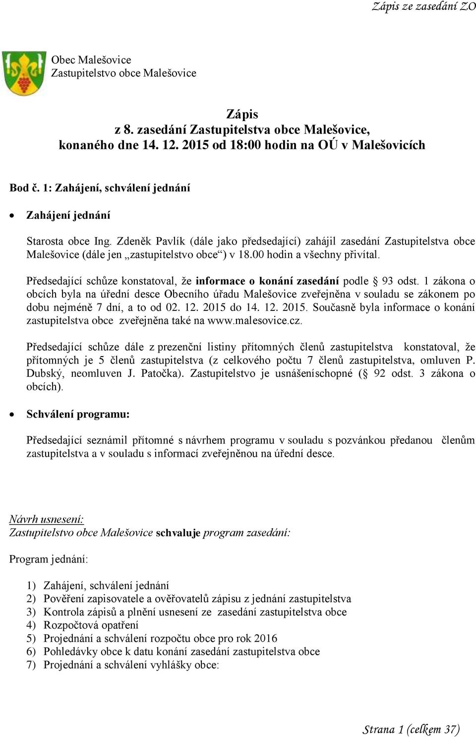 00 hodin a všechny přivítal. Předsedající schůze konstatoval, že informace o konání zasedání podle 93 odst.