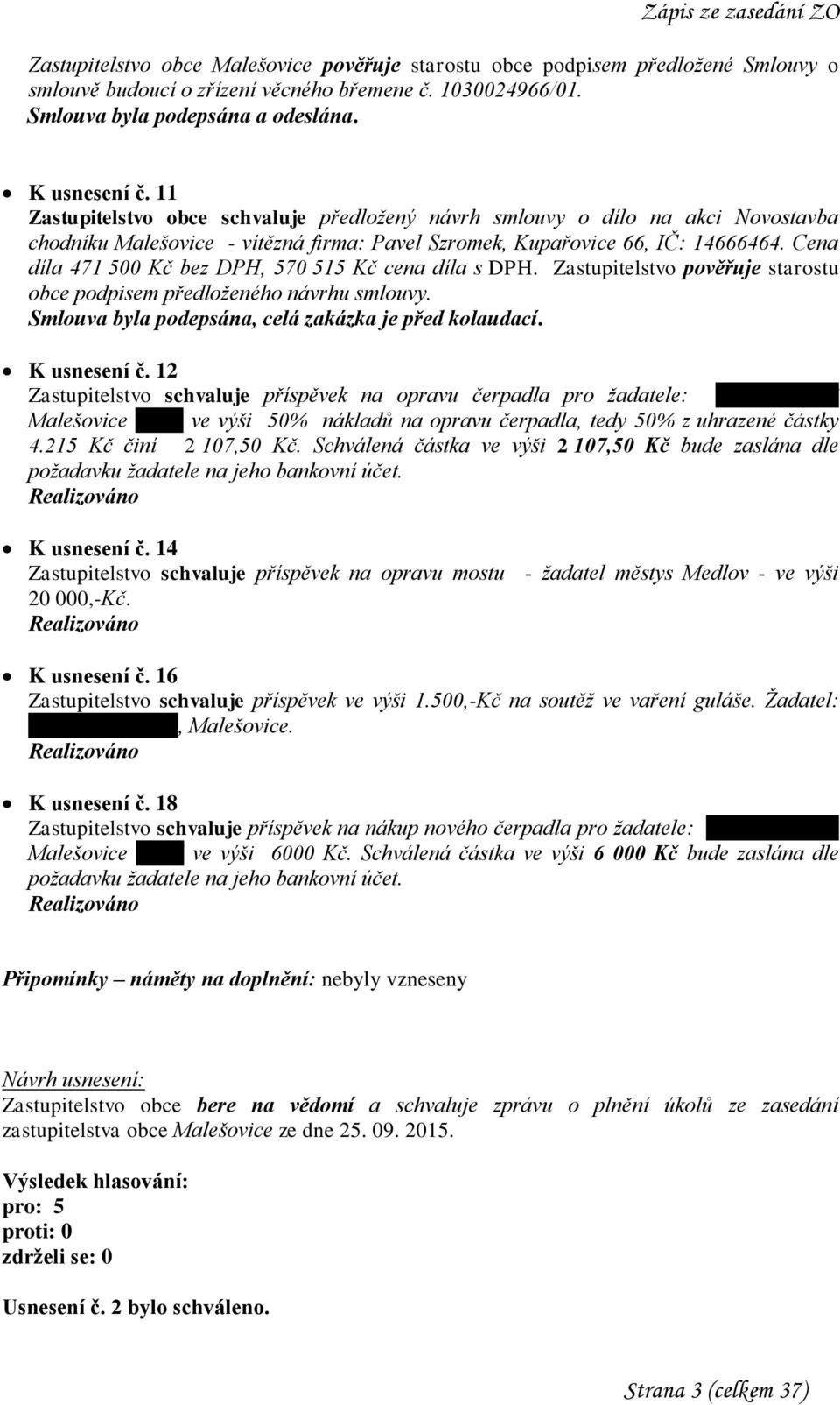 Cena díla 471 500 Kč bez DPH, 570 515 Kč cena díla s DPH. Zastupitelstvo pověřuje starostu obce podpisem předloženého návrhu smlouvy. Smlouva byla podepsána, celá zakázka je před kolaudací.