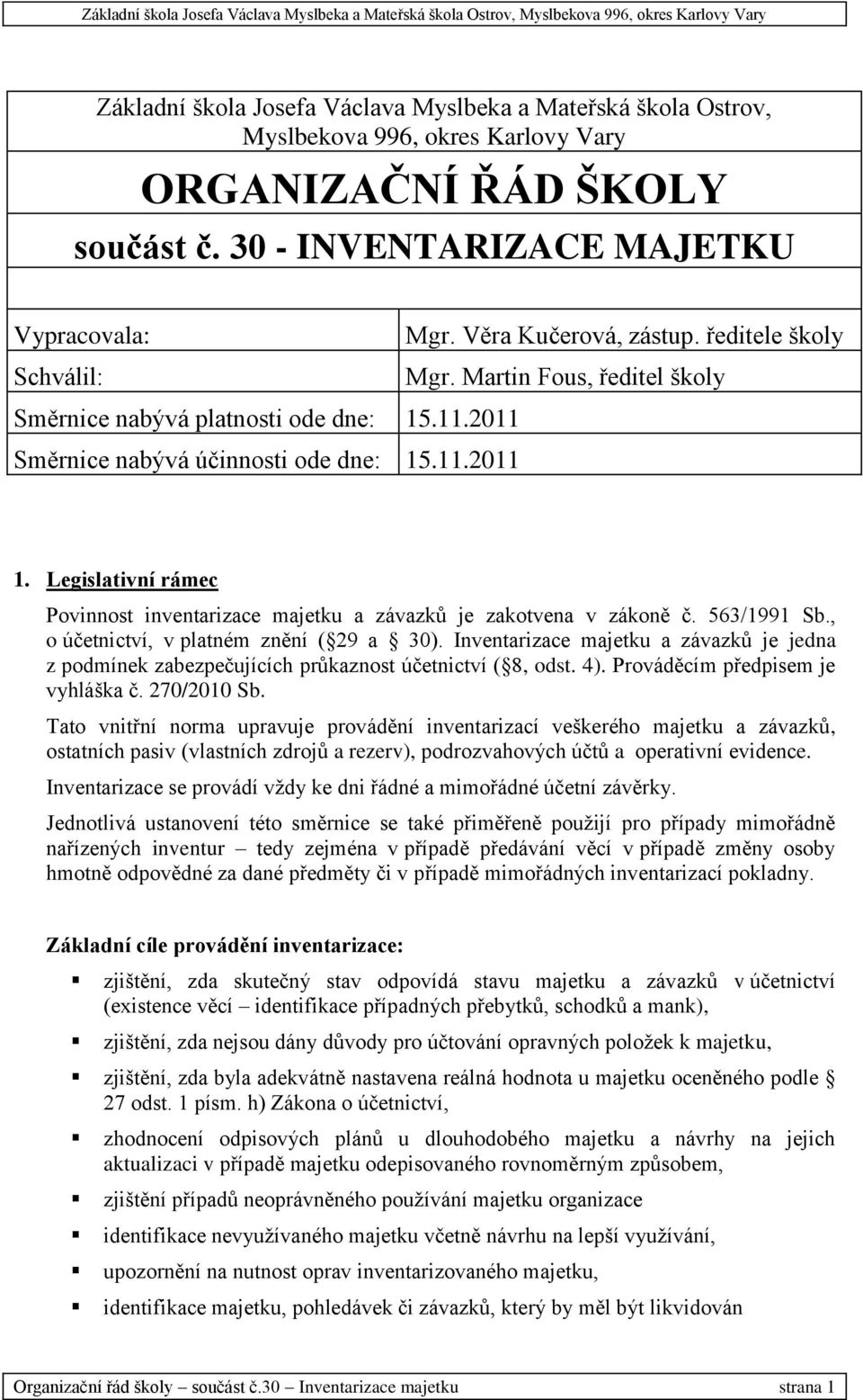 Legislativní rámec Povinnost inventarizace majetku a závazků je zakotvena v zákoně č. 563/1991 Sb., o účetnictví, v platném znění ( 29 a 30).