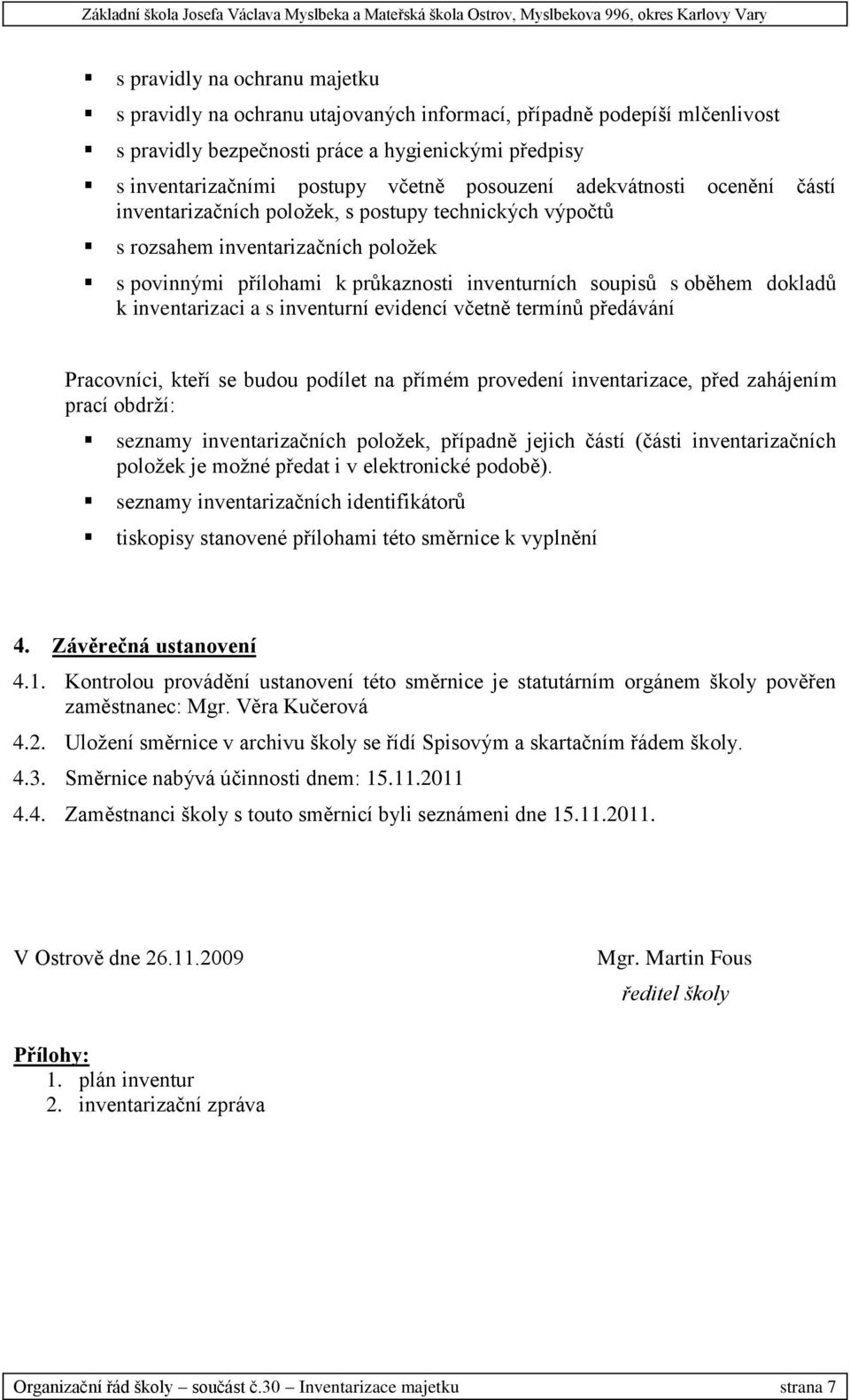 dokladů k inventarizaci a s inventurní evidencí včetně termínů předávání Pracovníci, kteří se budou podílet na přímém provedení inventarizace, před zahájením prací obdrží: seznamy inventarizačních