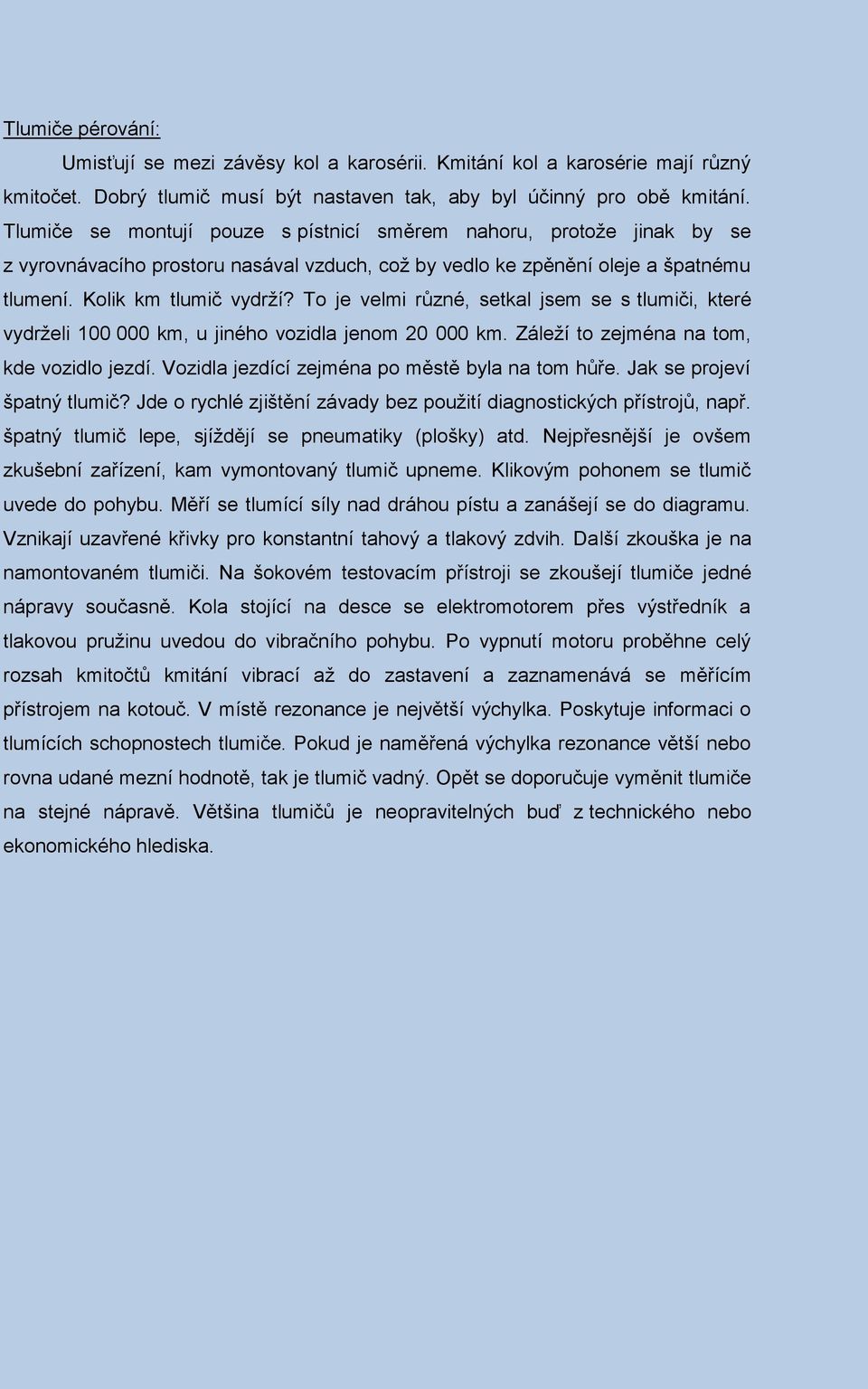 To je velmi různé, setkal jsem se s tlumiči, které vydrželi 100 000 km, u jiného vozidla jenom 20 000 km. Záleží to zejména na tom, kde vozidlo jezdí.