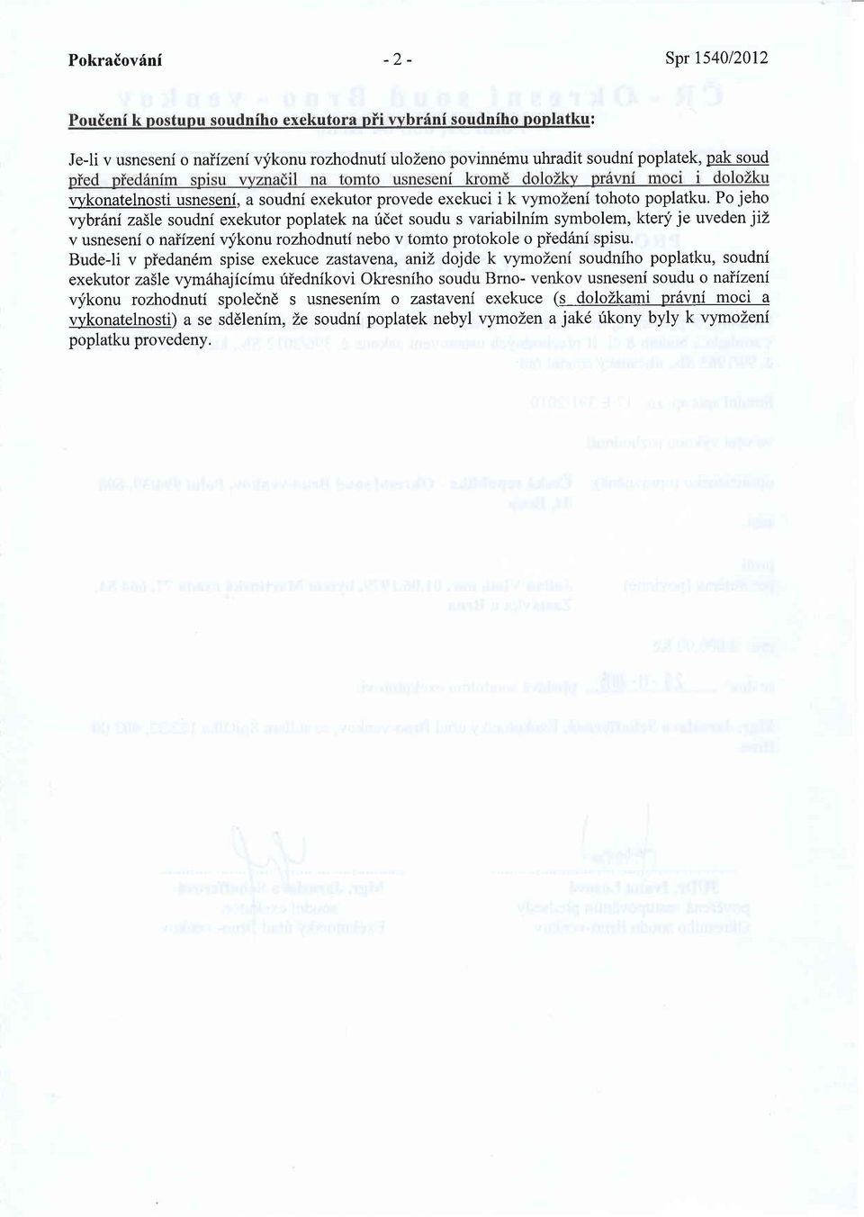 Po jeho vybr6ni za5le soudni exekutor poplatek na ridet soudu s variabilnim symbolem, ktery je uveden jiz v usneseni o naiizeni vykonu rozhodnuti nebo v tomto protokole o pied6ni spisu.