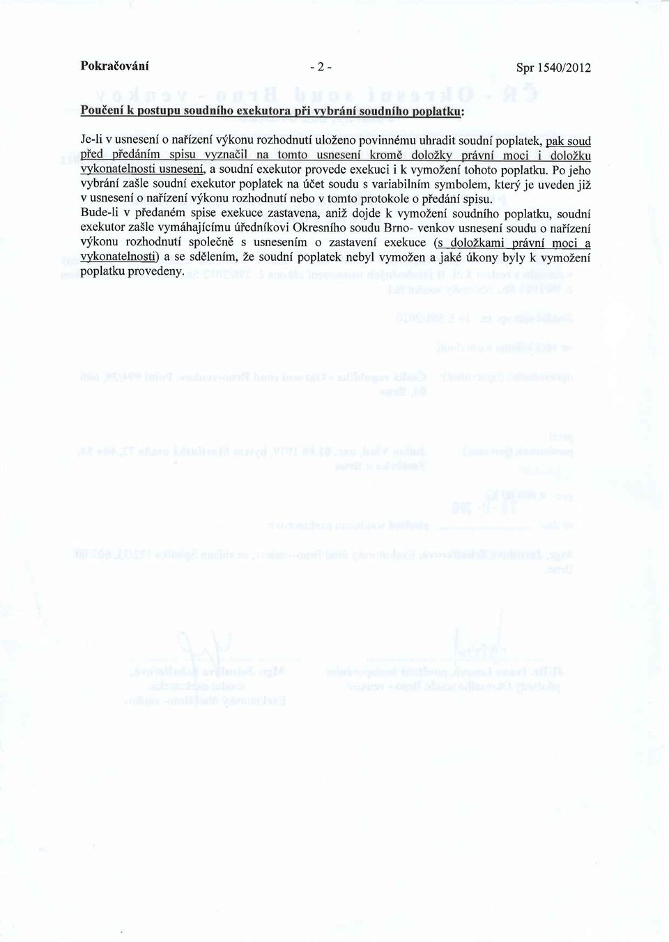 Po jeho vybrfnf za5le soudnf exekutor poplatek na ridet soudu s variabilnim symbolem, ktery je uveden jiz v usneseni o naiizeni vfkonu rozhodnuti nebo v tomto protokole o pied6ni spisu.