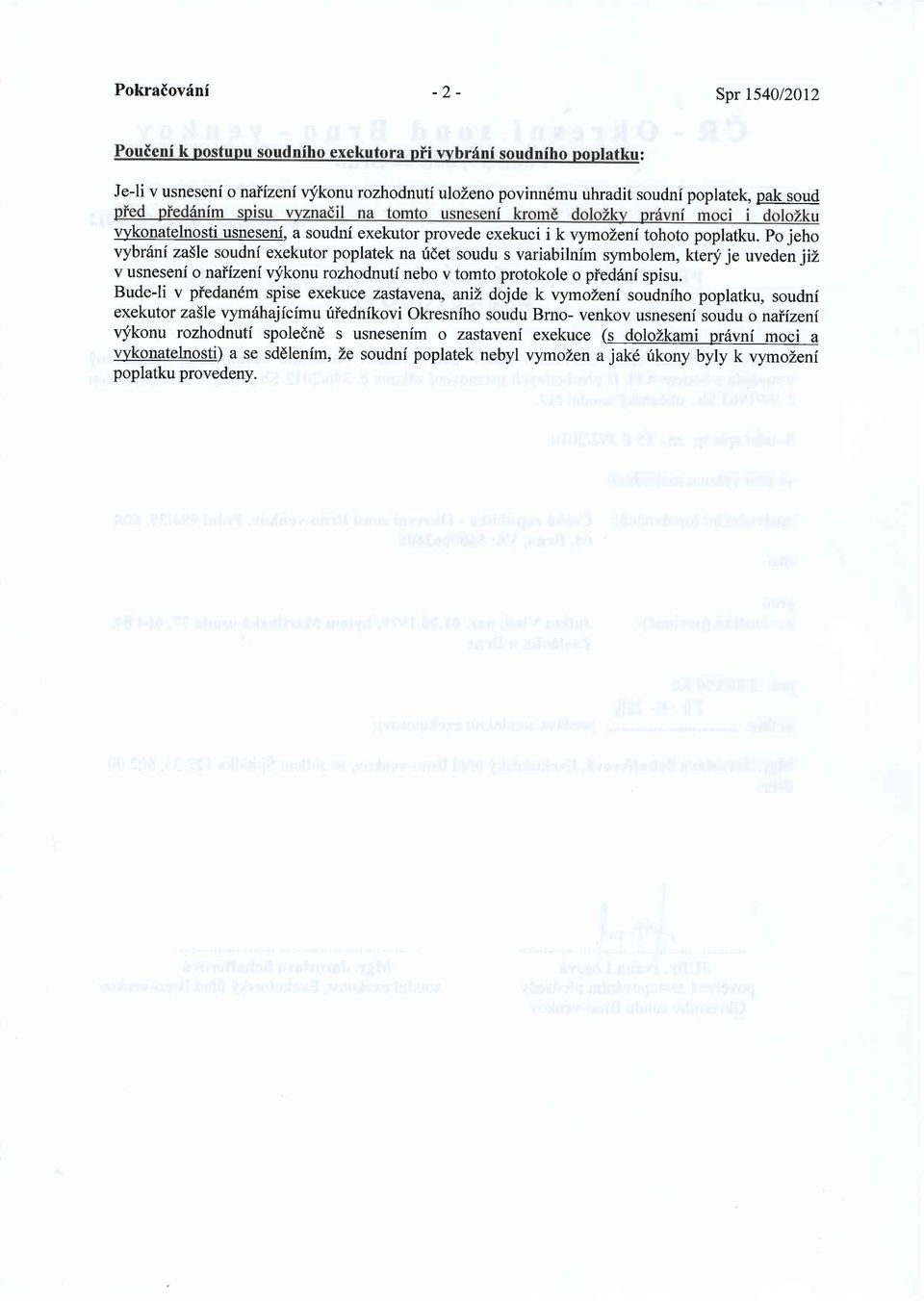 Po jeho vybr6nf za5le soudni exekutor poplatek na ridet soudu s variabilnfm symbolem, ktery je uveden jiz v usneseni o naiizeni vfkonu rozhodnuti nebo v tomto protokole o pied6ni spisu.