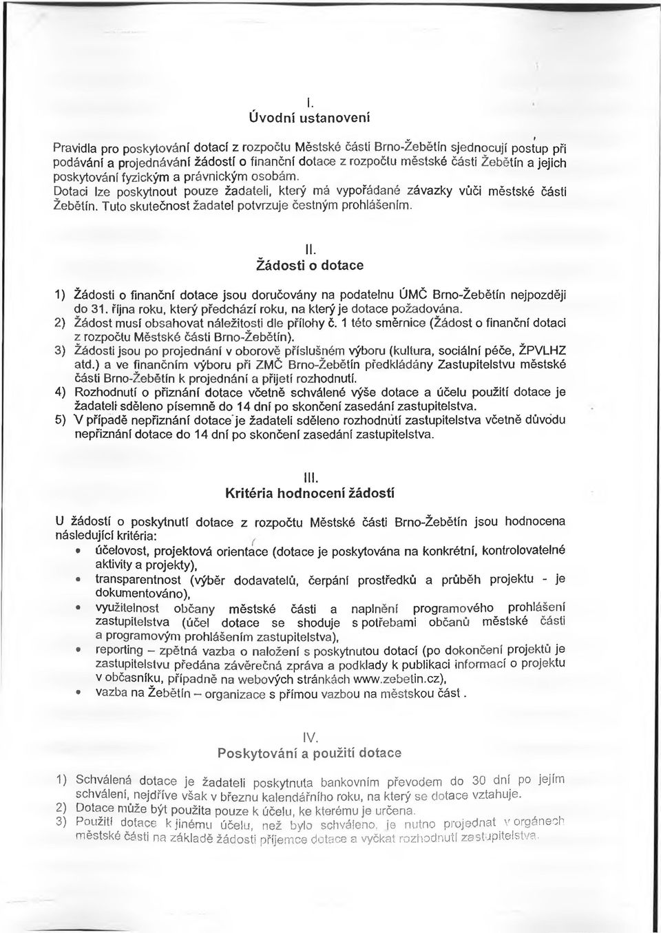 Tuto skutečnost žadatel potvrzuje čestným prohlášením. II. Žádosti o dotace 1) Žádosti o finanční dotace jsou doručovány na podatelnu ÚMČ Brno-Žebětín nejpozději do 31.