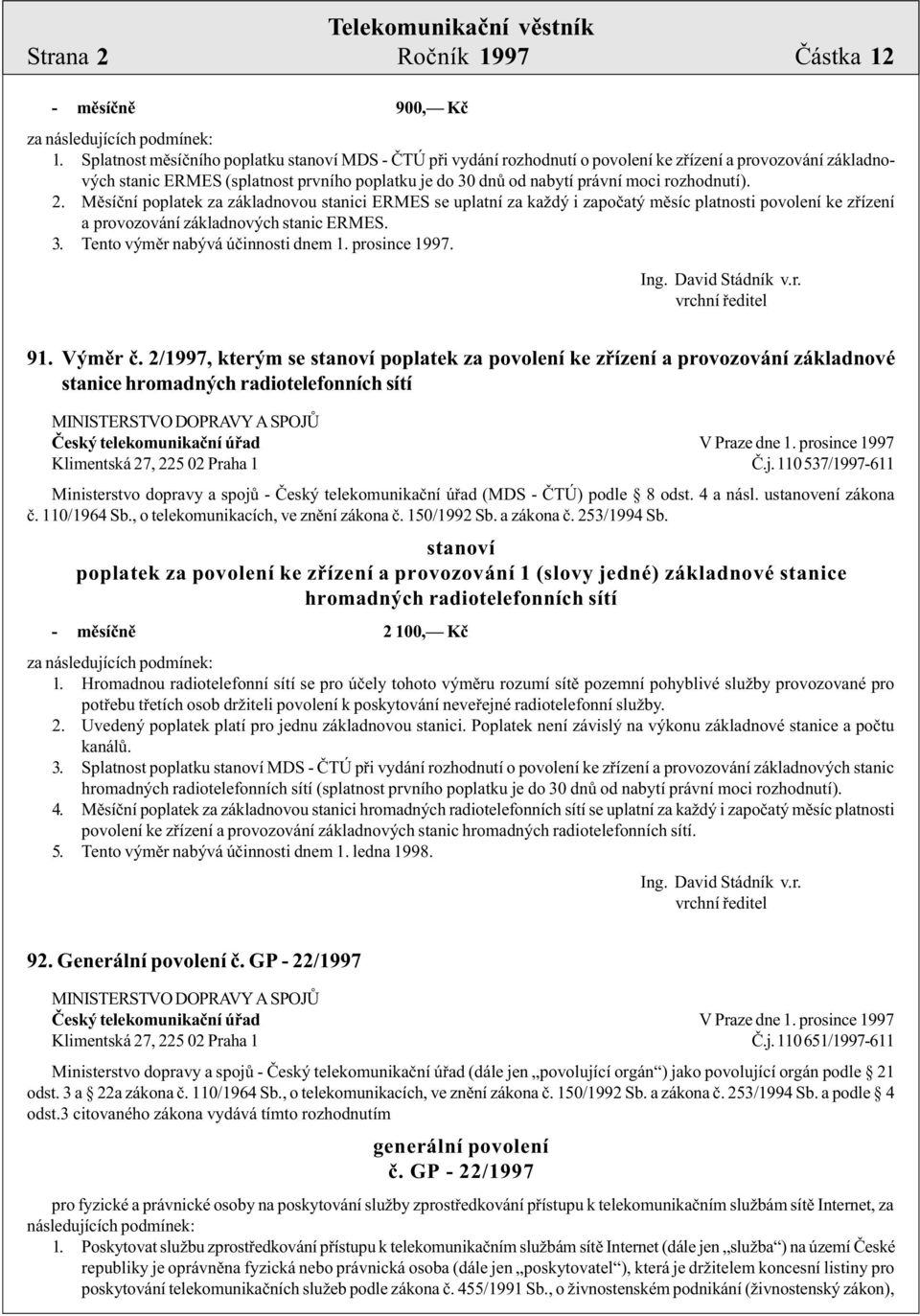 rozhodnutí). 2. Mìsíèní poplatek za základnovou stanici ERMES se uplatní za každý i zapoèatý mìsíc platnosti povolení ke zøízení a provozování základnových stanic ERMES. 3.