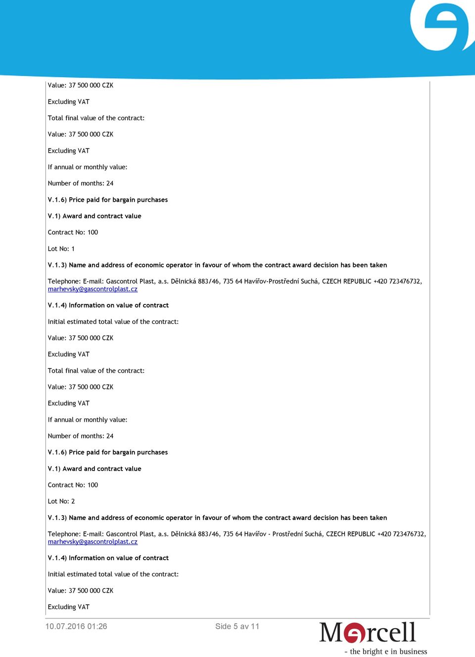 s. Dělnická 883/46, 735 64 Havířov - Prostřední Suchá, CZECH REPUBLIC +420 723476732, V.1.4) Information on value of contract Initial estimated total value of the contract: Side 5 av 11