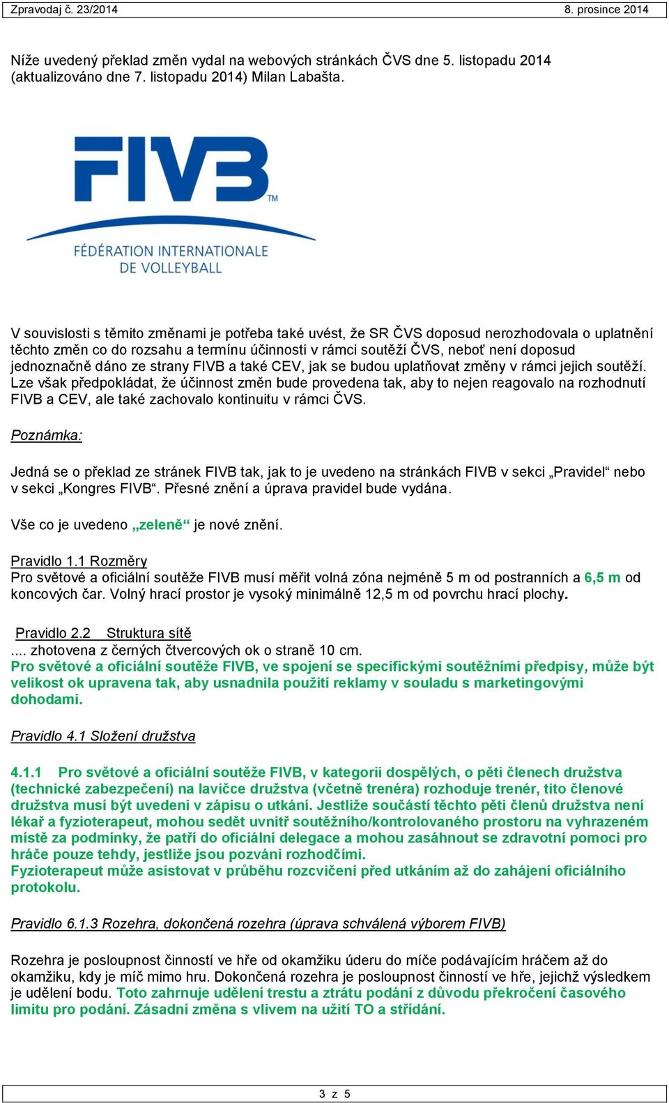 dáno ze strany FIVB a také CEV, jak se budou uplatňovat změny v rámci jejich soutěží.