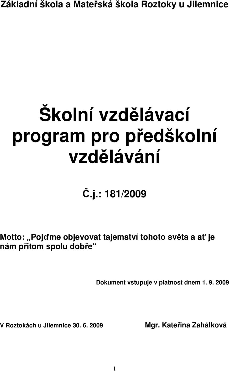 : 181/2009 Motto: Pojďme objevovat tajemství tohoto světa a ať je nám