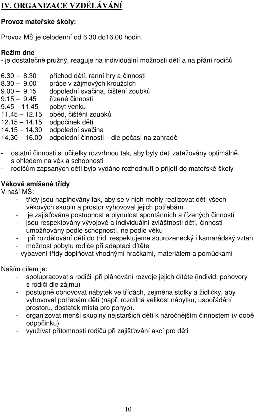 15 oběd, čištění zoubků 12.15 14.15 odpočinek dětí 14.15 14.30 odpolední svačina 14.30 16.