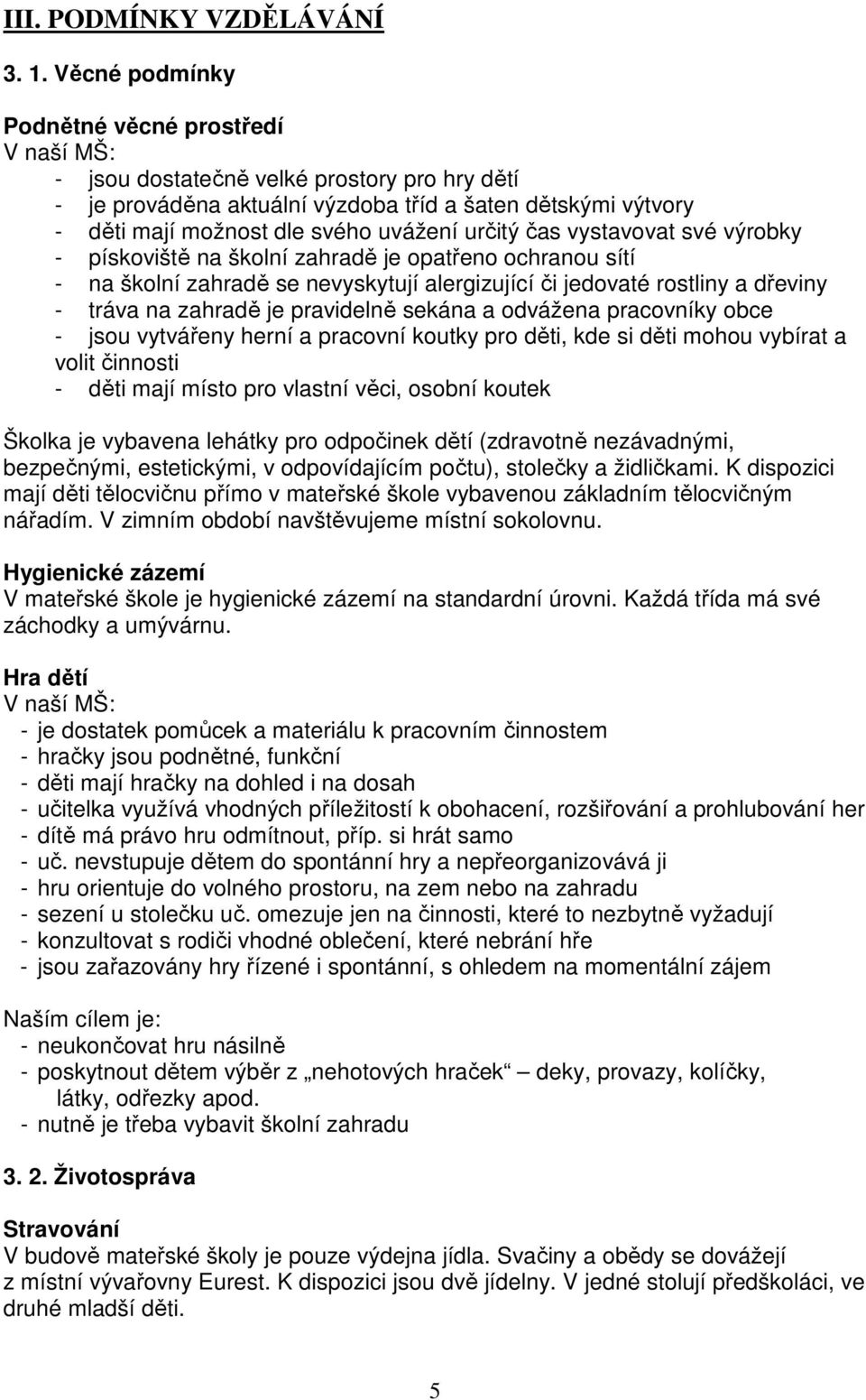 určitý čas vystavovat své výrobky - pískoviště na školní zahradě je opatřeno ochranou sítí - na školní zahradě se nevyskytují alergizující či jedovaté rostliny a dřeviny - tráva na zahradě je