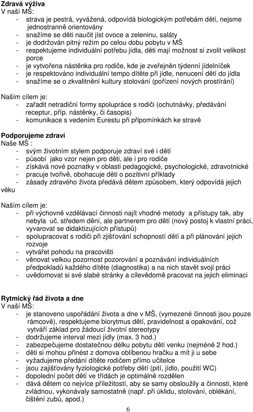 respektováno individuální tempo dítěte při jídle, nenucení dětí do jídla - snažíme se o zkvalitnění kultury stolování (pořízení nových prostírání) Naším cílem je: - zařadit netradiční formy