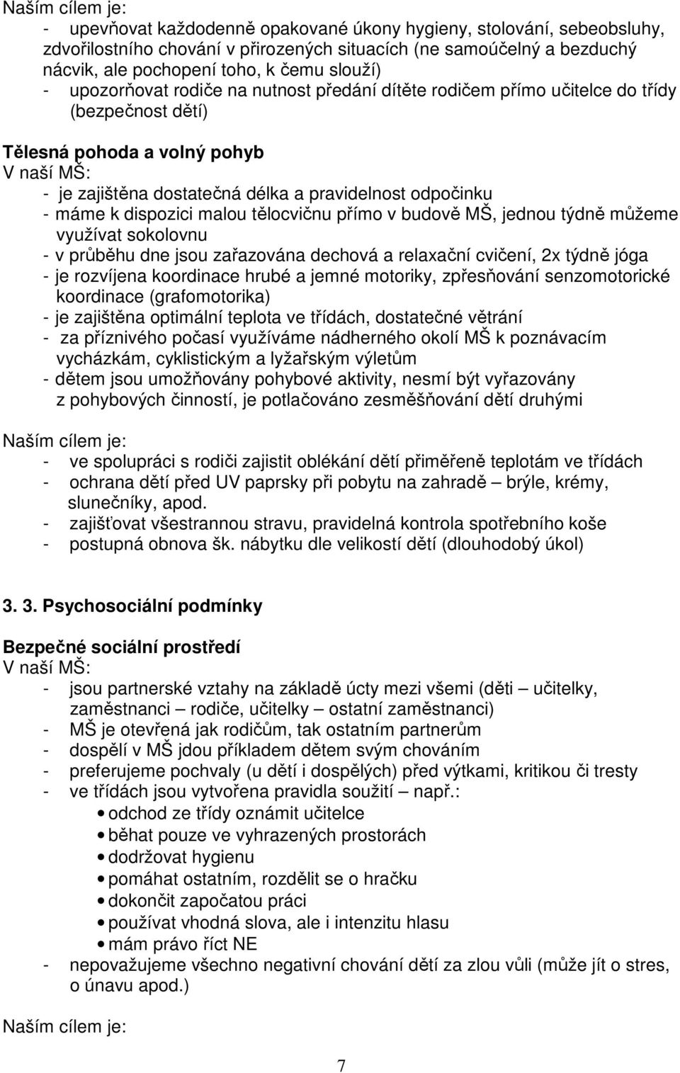 odpočinku - máme k dispozici malou tělocvičnu přímo v budově MŠ, jednou týdně můžeme využívat sokolovnu - v průběhu dne jsou zařazována dechová a relaxační cvičení, 2x týdně jóga - je rozvíjena