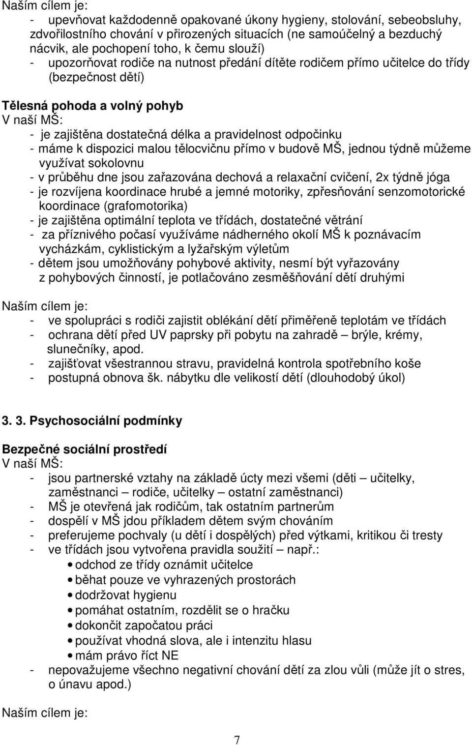 odpočinku - máme k dispozici malou tělocvičnu přímo v budově MŠ, jednou týdně můžeme využívat sokolovnu - v průběhu dne jsou zařazována dechová a relaxační cvičení, 2x týdně jóga - je rozvíjena