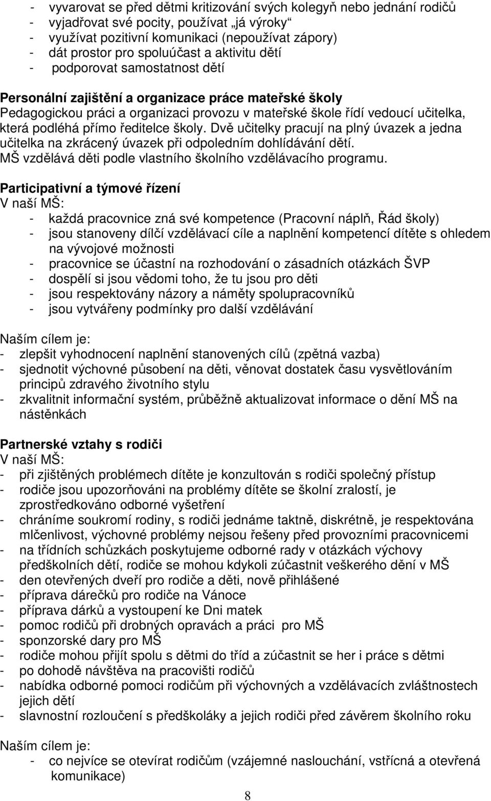 ředitelce školy. Dvě učitelky pracují na plný úvazek a jedna učitelka na zkrácený úvazek při odpoledním dohlídávání dětí. MŠ vzdělává děti podle vlastního školního vzdělávacího programu.