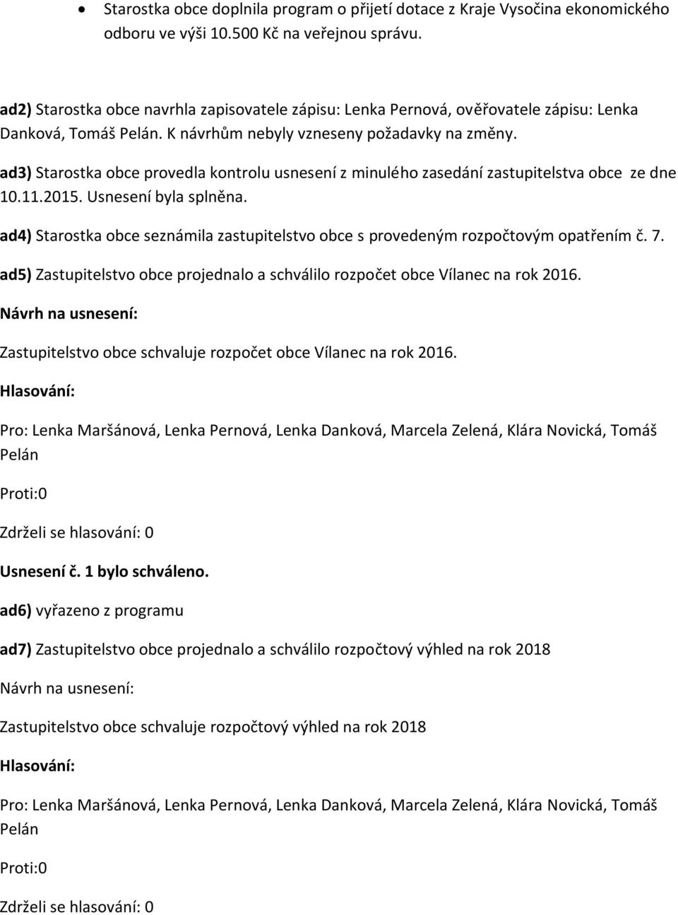 ad3) Starostka obce provedla kontrolu usnesení z minulého zasedání zastupitelstva obce ze dne 10.11.2015. Usnesení byla splněna.