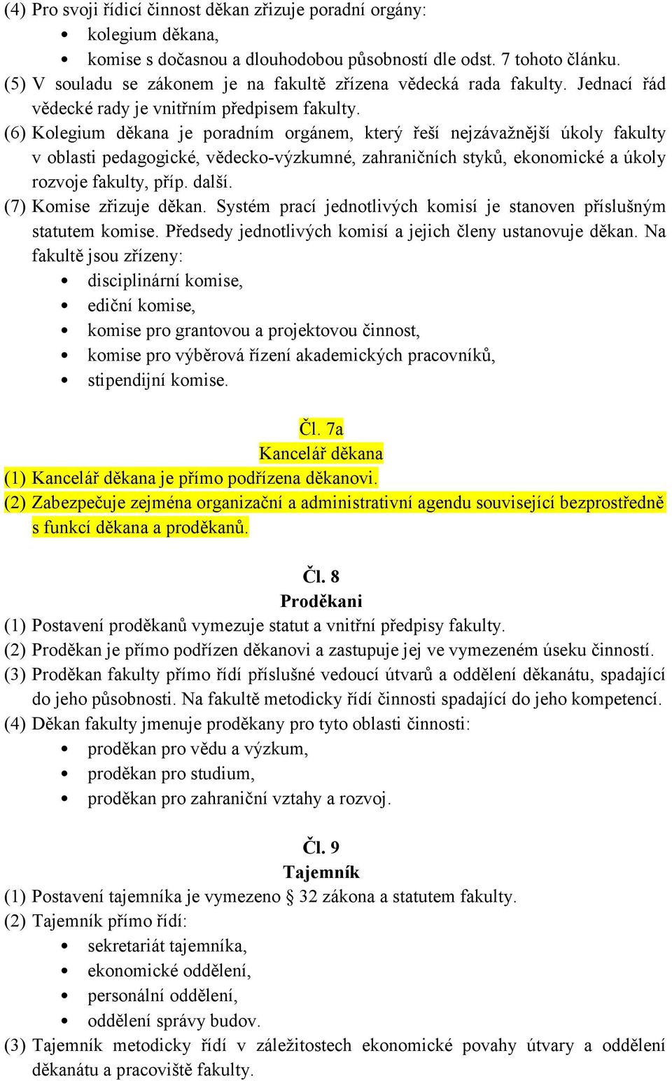 (6) Kolegium děkana je poradním orgánem, který řeší nejzávažnější úkoly fakulty v oblasti pedagogické, vědecko-výzkumné, zahraničních styků, ekonomické a úkoly rozvoje fakulty, příp. další.