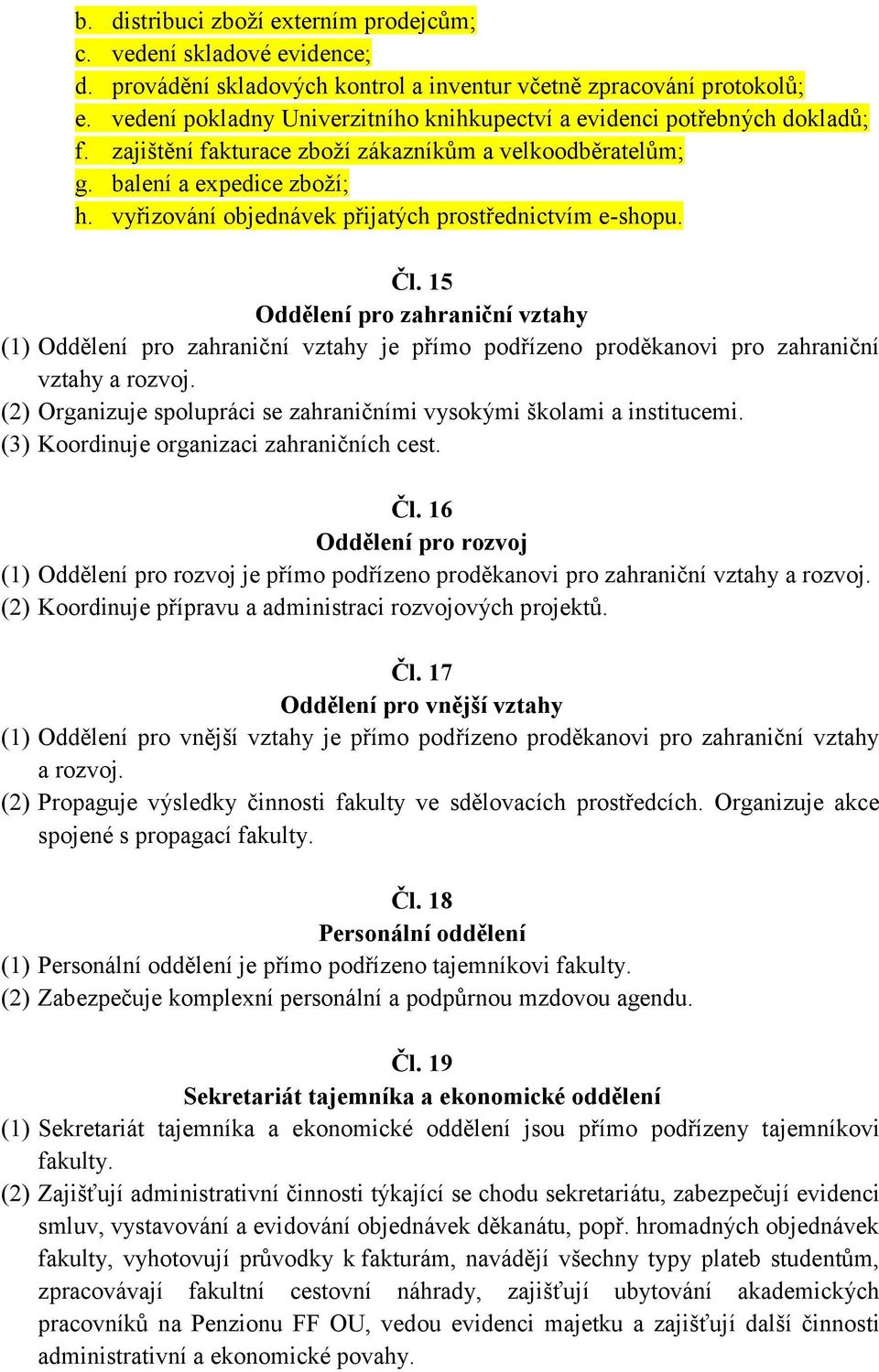 vyřizování objednávek přijatých prostřednictvím e-shopu. Čl. 15 Oddělení pro zahraniční vztahy (1) Oddělení pro zahraniční vztahy je přímo podřízeno proděkanovi pro zahraniční vztahy a rozvoj.