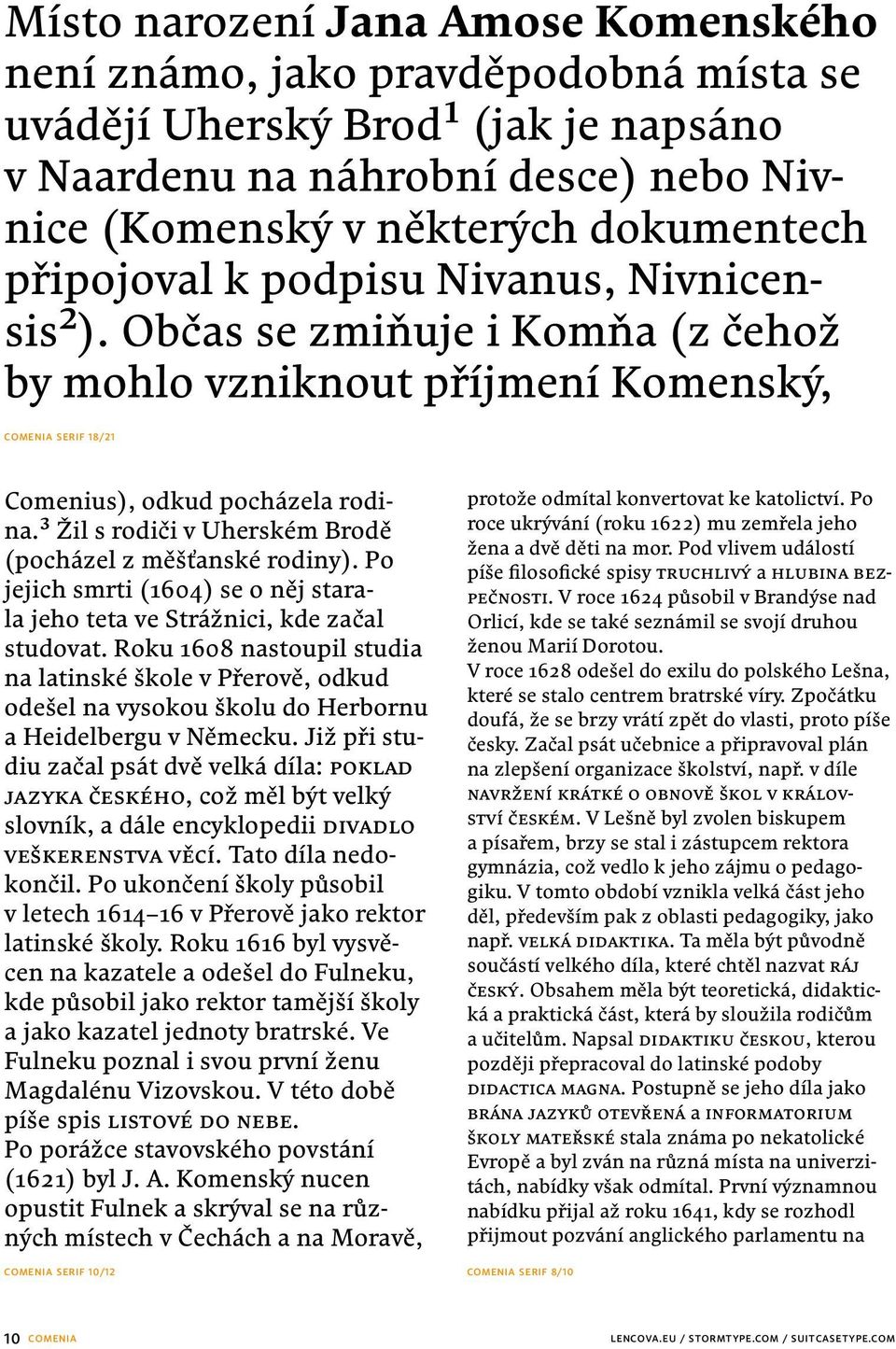 3 Žil s rodiči v Uherském Brodě (pocházel z měšťanské rodiny). Po jejich smrti (1604) se o něj starala jeho teta ve Strážnici, kde začal studovat.