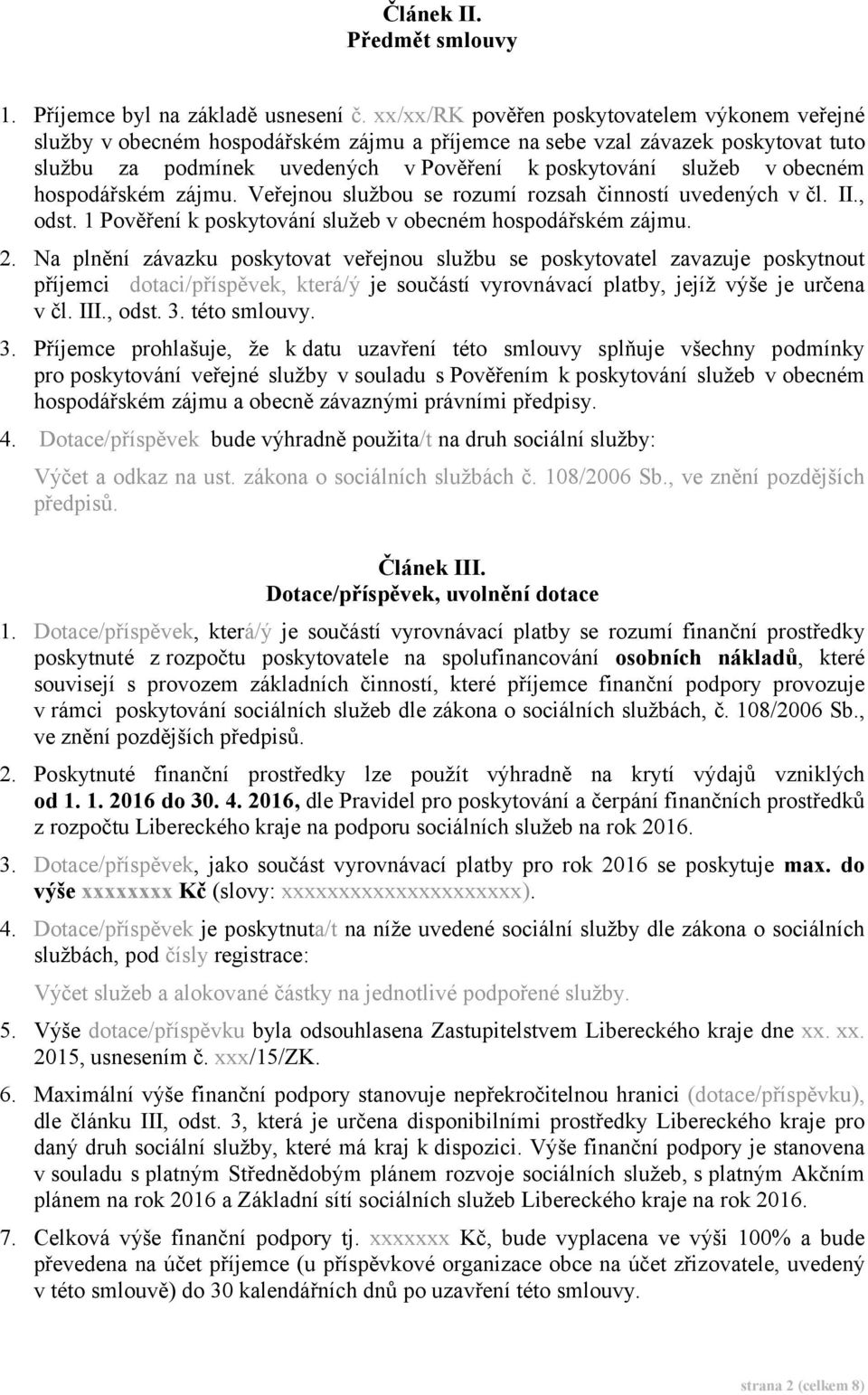 obecném hospodářském zájmu. Veřejnou službou se rozumí rozsah činností uvedených v čl. II., odst. 1 Pověření k poskytování služeb v obecném hospodářském zájmu. 2.