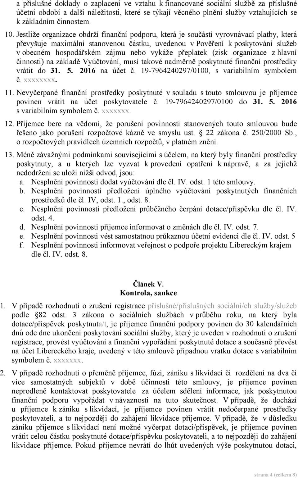 nebo vykáže přeplatek (zisk organizace z hlavní činnosti) na základě Vyúčtování, musí takové nadměrně poskytnuté finanční prostředky vrátit do 31. 5. 2016 na účet č.