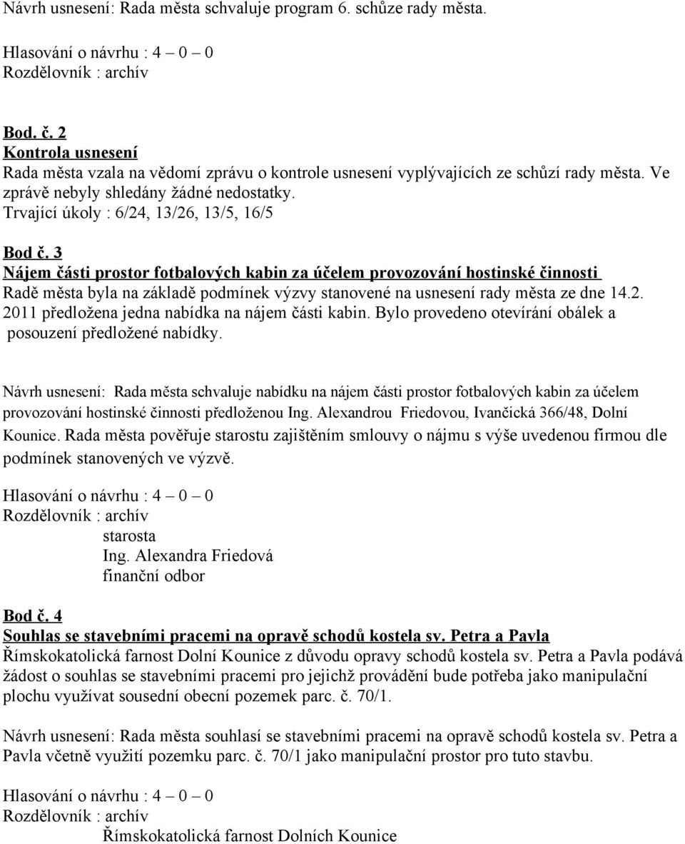 3 Nájem části prostor fotbalových kabin za účelem provozování hostinské činnosti Radě města byla na základě podmínek výzvy stanovené na usnesení rady města ze dne 14.2.