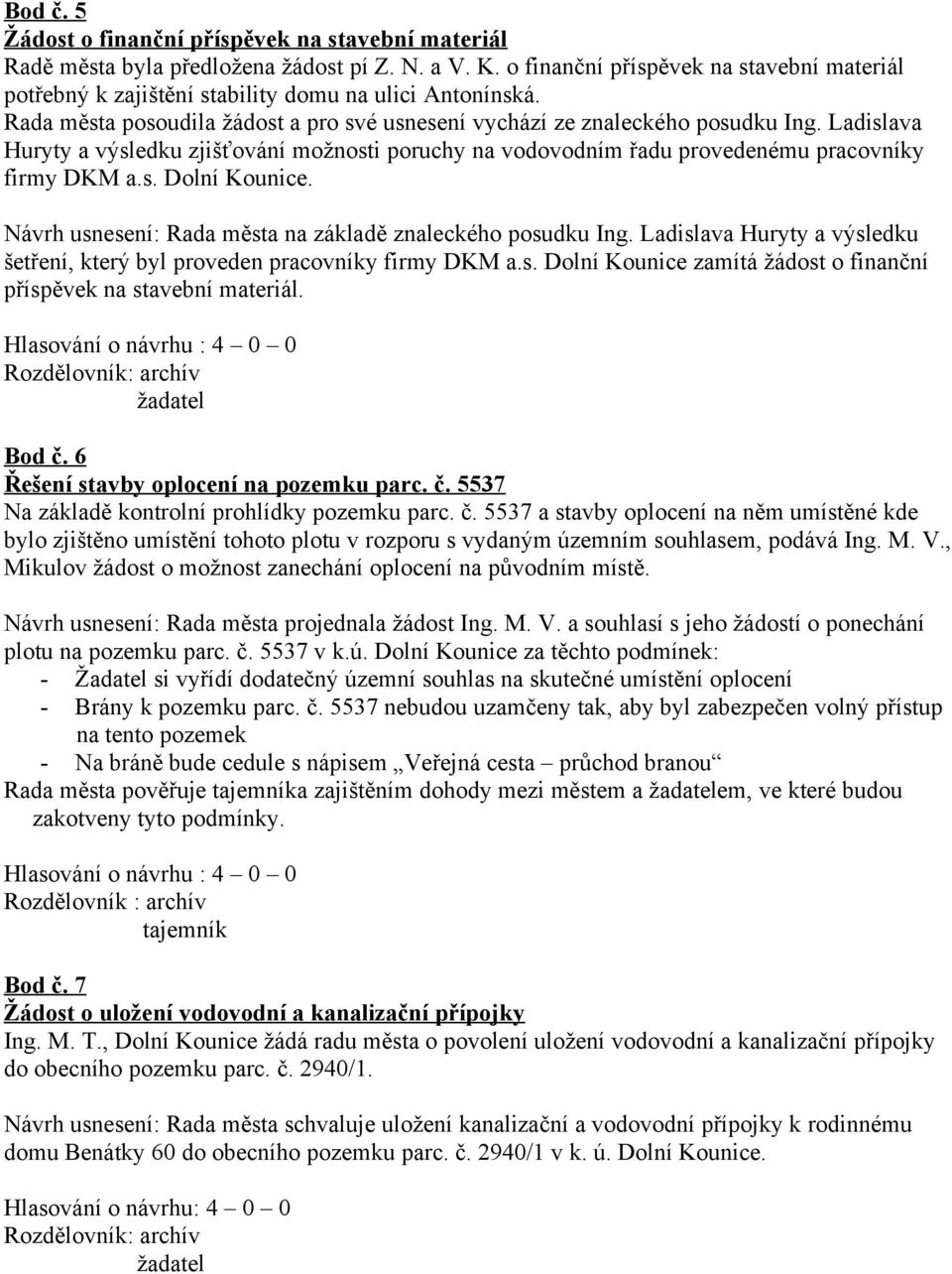 Ladislava Huryty a výsledku zjišťování možnosti poruchy na vodovodním řadu provedenému pracovníky firmy DKM a.s. Dolní Kounice. Návrh usnesení: Rada města na základě znaleckého posudku Ing.