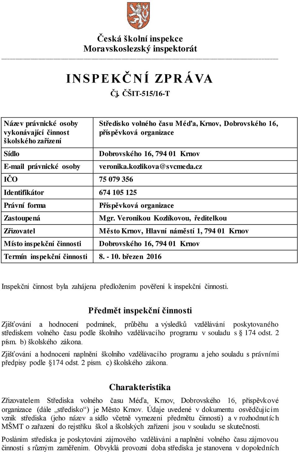 činnosti Středisko volného času Méďa, Krnov, Dobrovského 16, příspěvková organizace Dobrovského 16, 794 01 Krnov veronika.kozlikova@svcmeda.cz Příspěvková organizace Mgr.