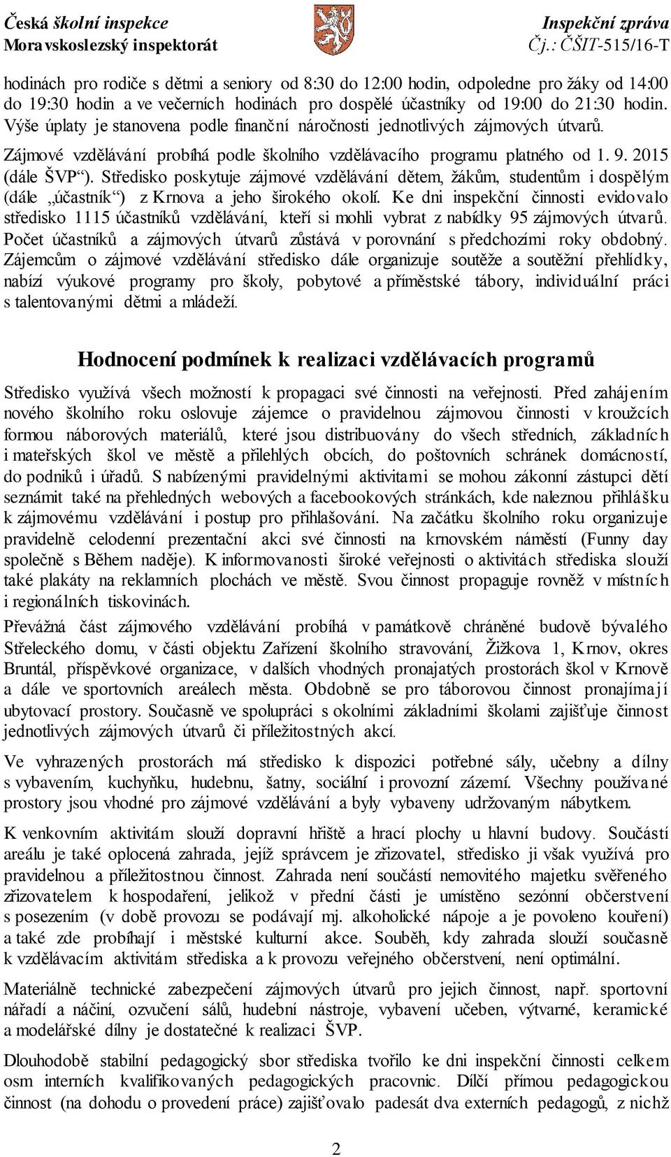 Středisko poskytuje zájmové vzdělávání dětem, žákům, studentům i dospělým (dále účastník ) z Krnova a jeho širokého okolí.