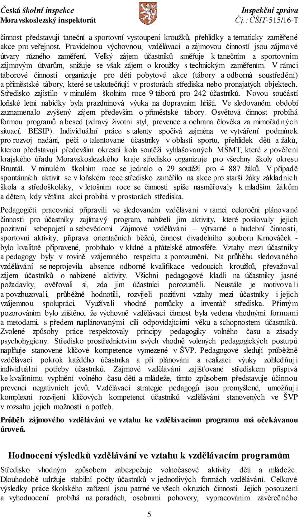 Velký zájem účastníků směřuje k tanečním a sportovním zájmovým útvarům, snižuje se však zájem o kroužky s technickým zaměřením.