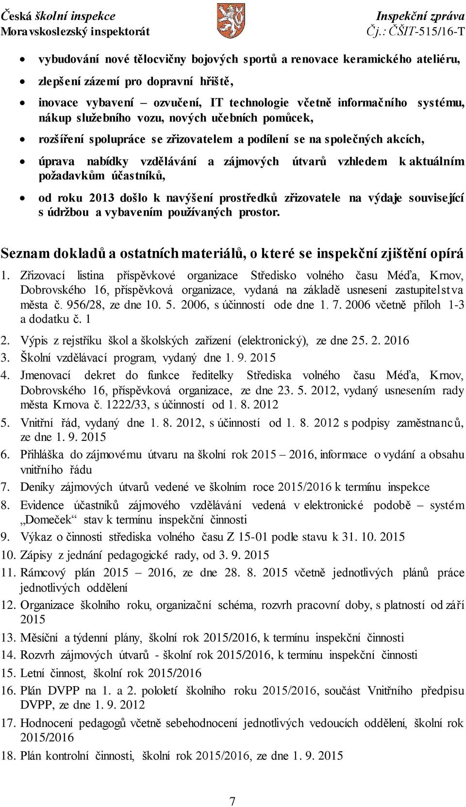 účastníků, od roku 2013 došlo k navýšení prostředků zřizovatele na výdaje související s údržbou a vybavením používaných prostor.