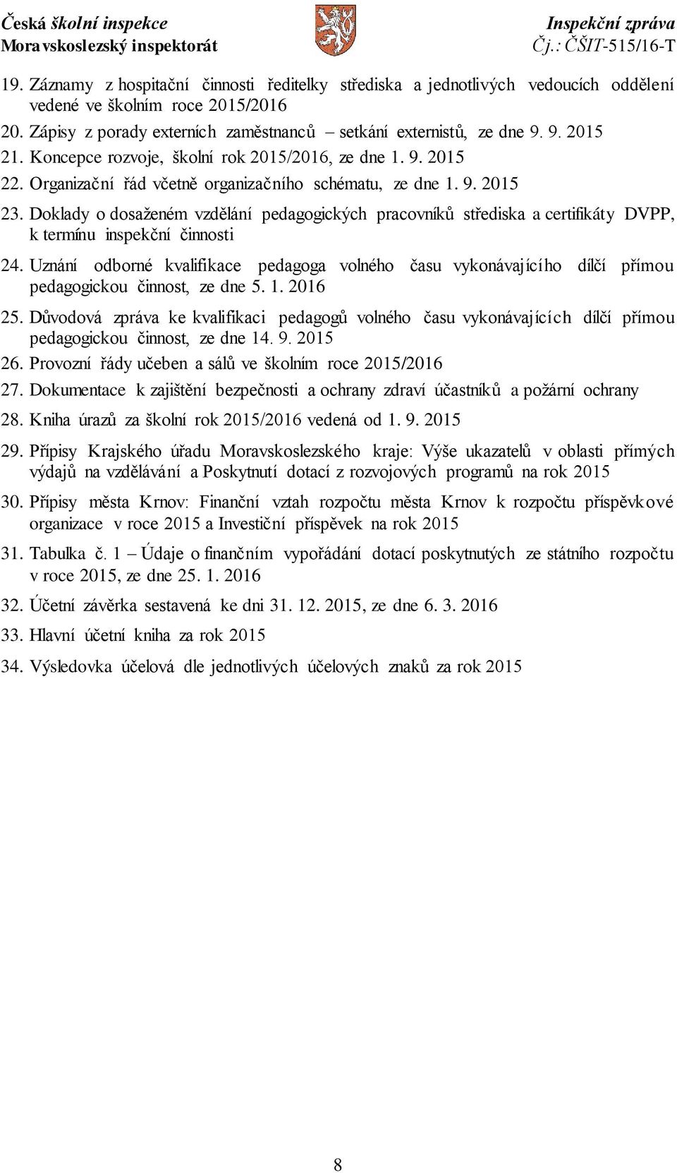 Doklady o dosaženém vzdělání pedagogických pracovníků střediska a certifikáty DVPP, k termínu inspekční činnosti 24.