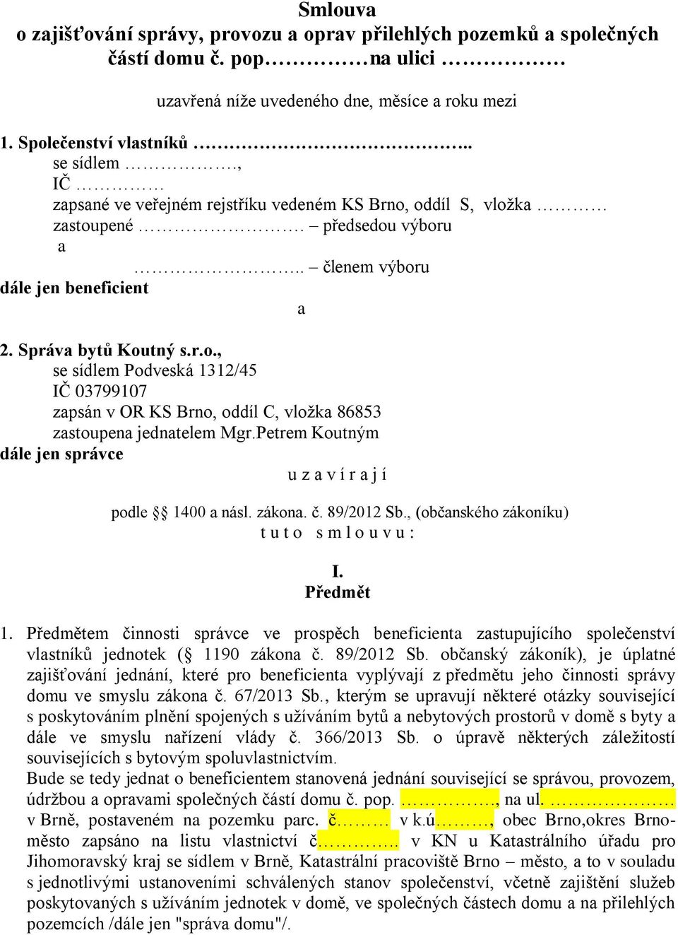 Petrem Koutným dále jen správce u z a v í r a j í podle 1400 a násl. zákona. č. 89/2012 Sb., (občanského zákoníku) t u t o s m l o u v u : I. Předmět 1.