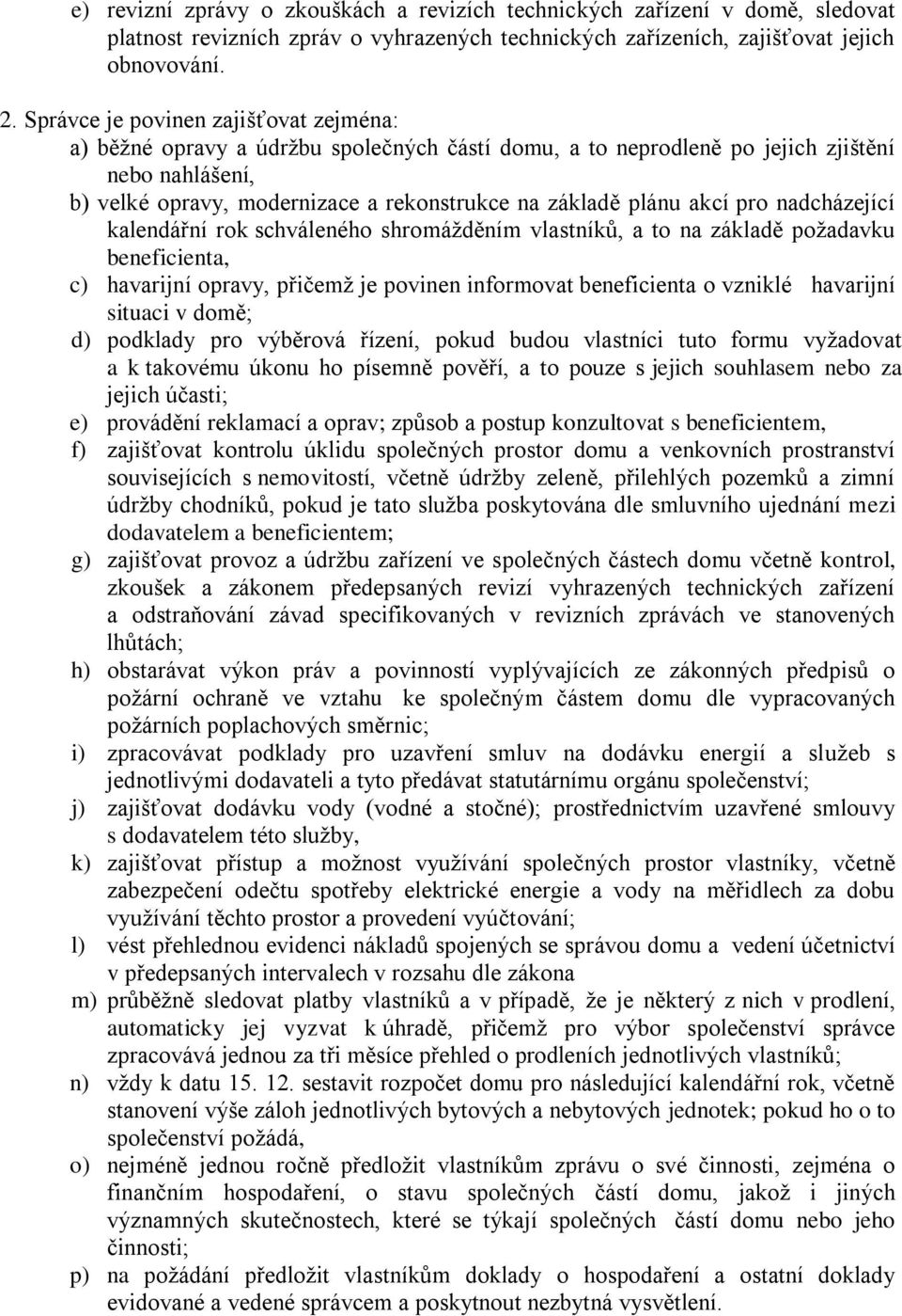 akcí pro nadcházející kalendářní rok schváleného shromážděním vlastníků, a to na základě požadavku beneficienta, c) havarijní opravy, přičemž je povinen informovat beneficienta o vzniklé havarijní