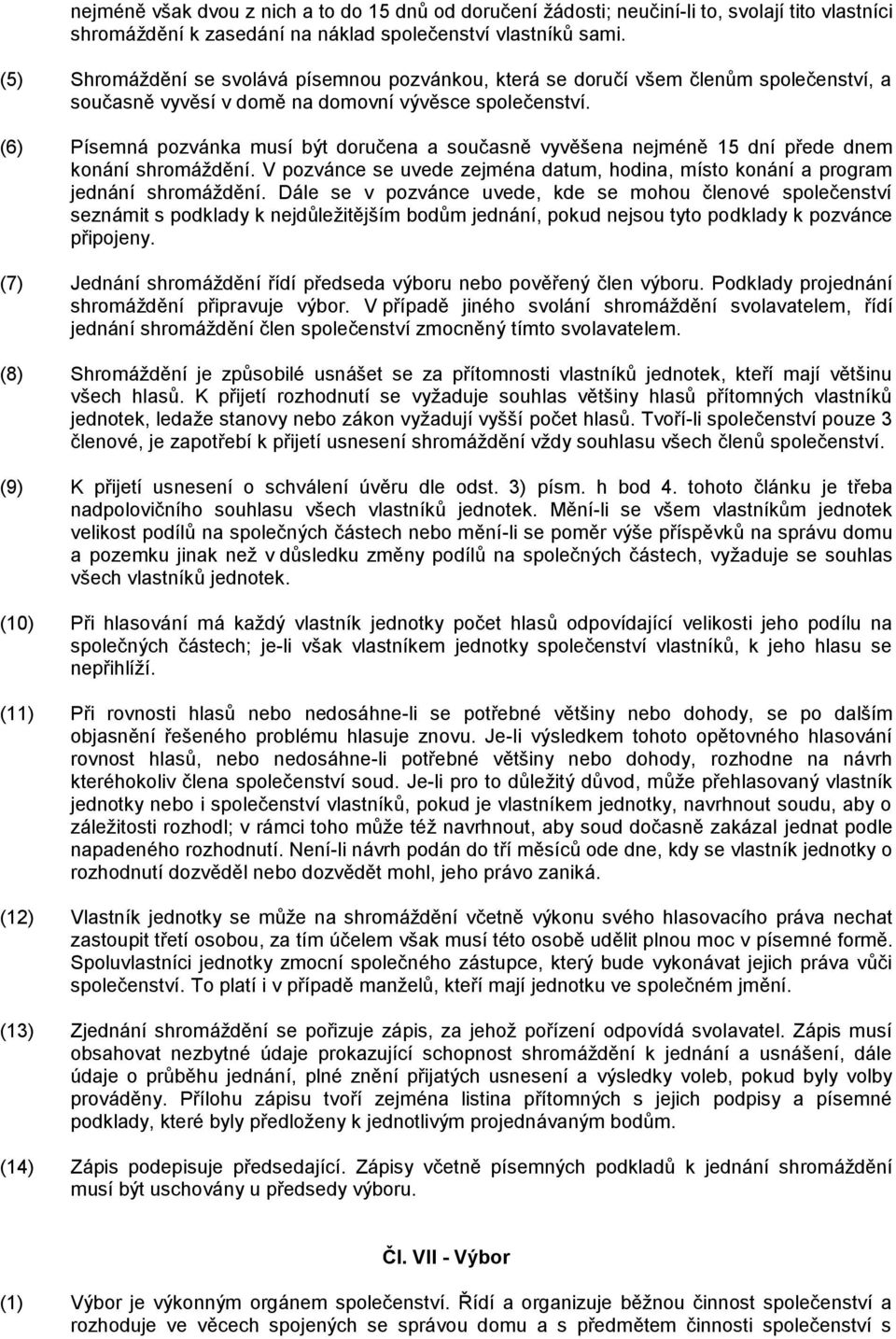 (6) Písemná pozvánka musí být doručena a současně vyvěšena nejméně 15 dní přede dnem konání shromáždění. V pozvánce se uvede zejména datum, hodina, místo konání a program jednání shromáždění.