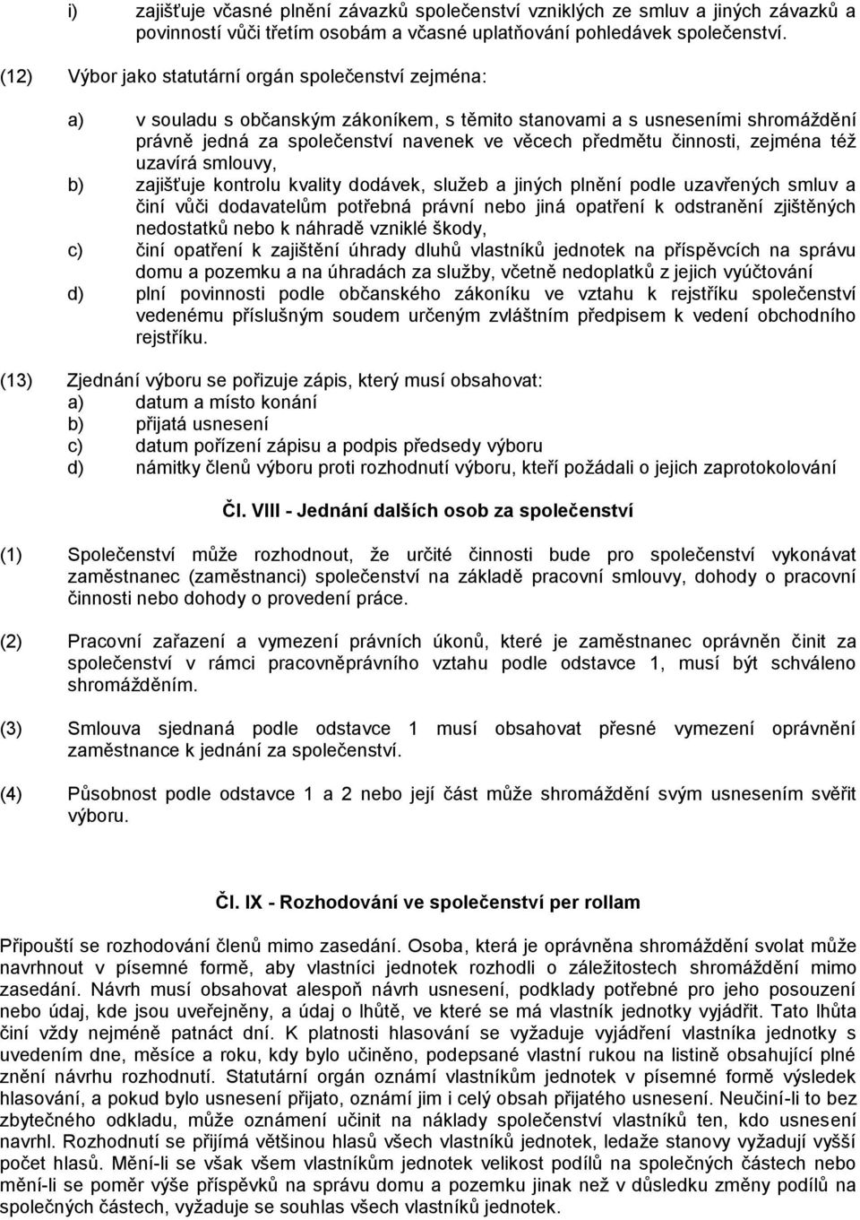 činnosti, zejména též uzavírá smlouvy, b) zajišťuje kontrolu kvality dodávek, služeb a jiných plnění podle uzavřených smluv a činí vůči dodavatelům potřebná právní nebo jiná opatření k odstranění