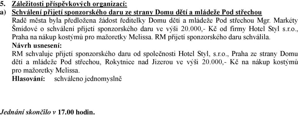 RM přijetí sponzorského daru schválila. RM schvaluje přijetí sponzorského daru od společnosti Hotel Styl, s.r.o., Praha ze strany Domu dětí a mládeže Pod střechou, Rokytnice nad Jizerou ve výši 20.