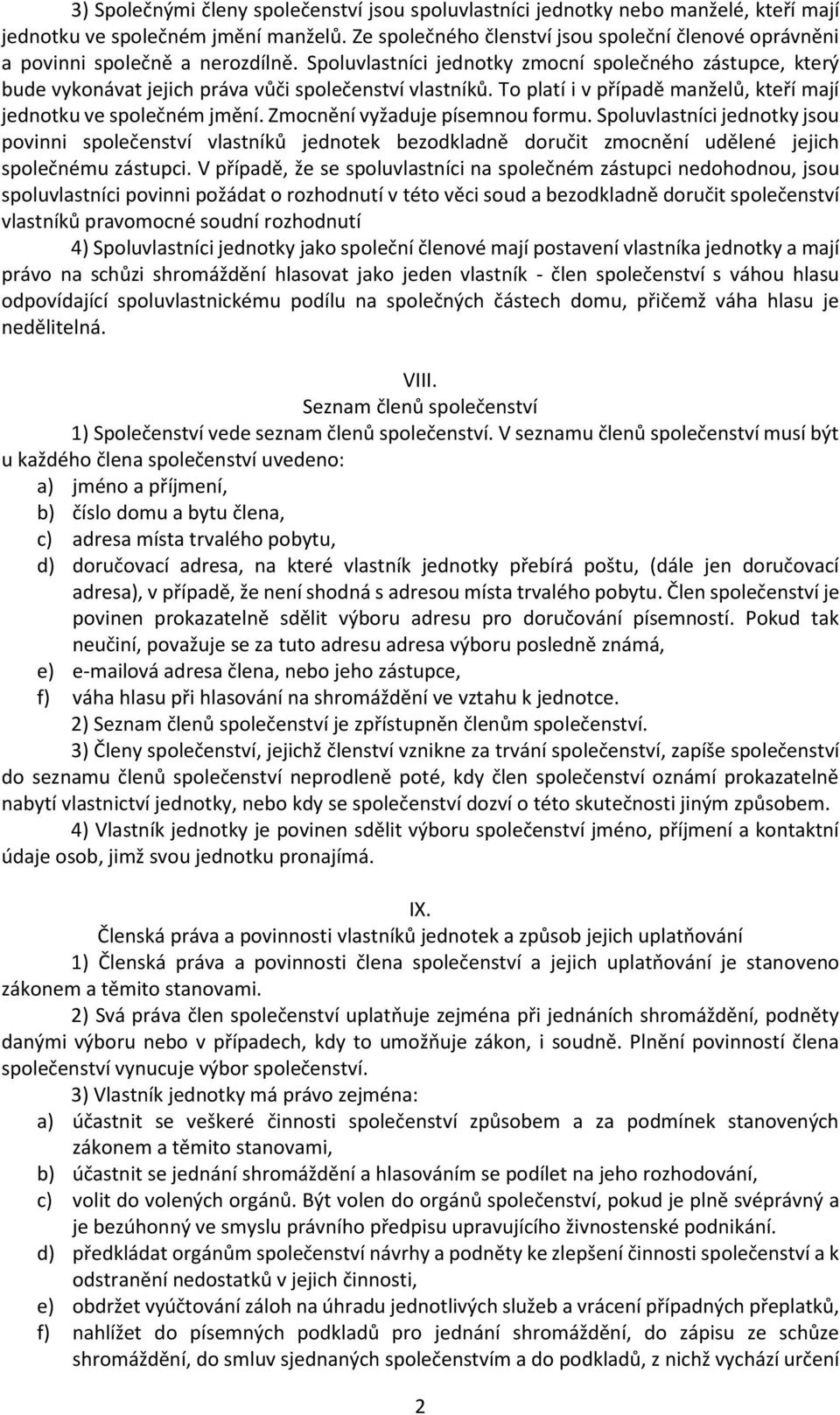 Spoluvlastníci jednotky zmocní společného zástupce, který bude vykonávat jejich práva vůči společenství vlastníků. To platí i v případě manželů, kteří mají jednotku ve společném jmění.