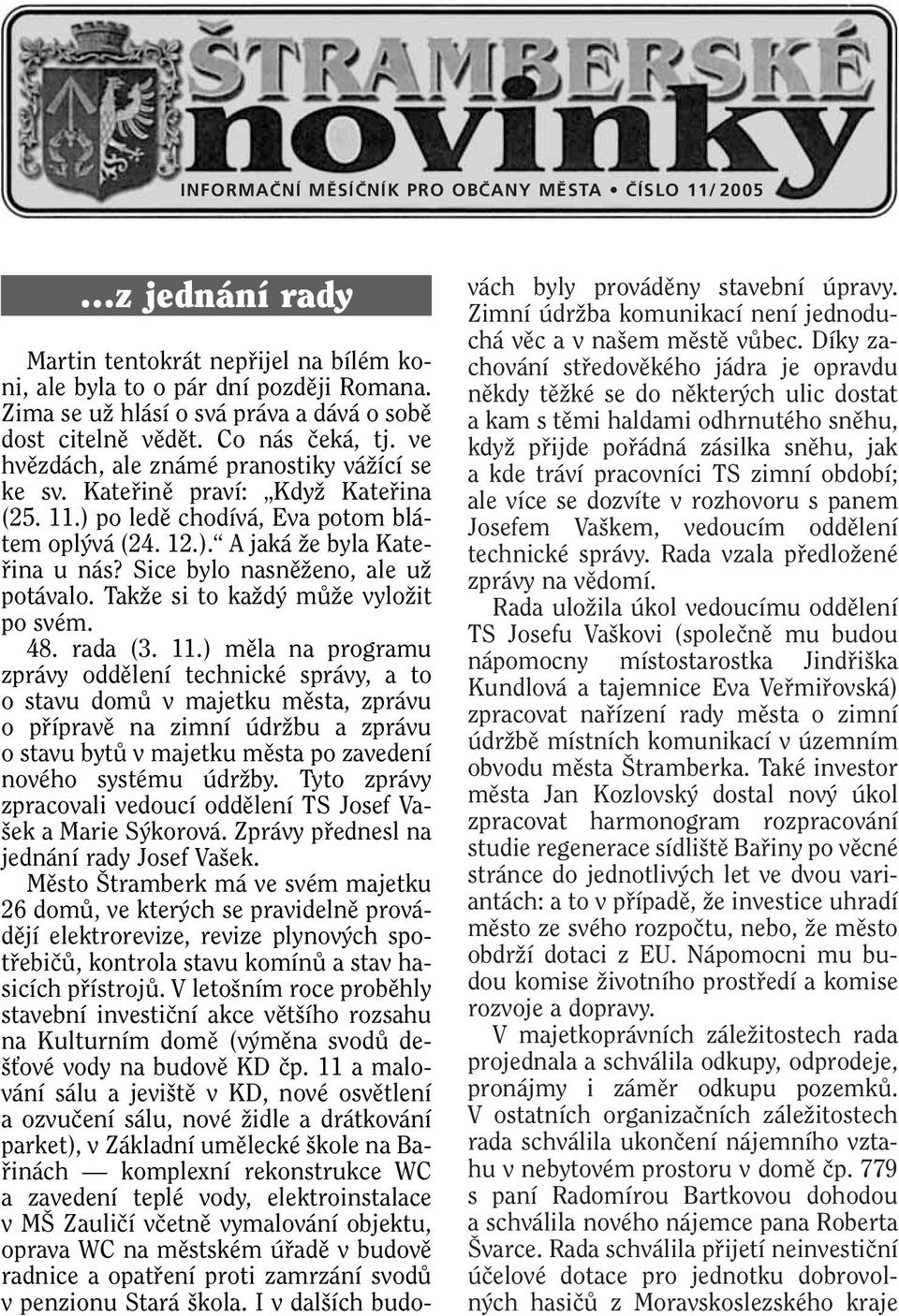 ) po ledû chodívá, Eva potom blátem opl vá (24. 12.). A jaká Ïe byla Katefiina u nás? Sice bylo nasnûïeno, ale uï potávalo. TakÏe si to kaïd mûïe vyloïit po svém. 48. rada (3. 11.