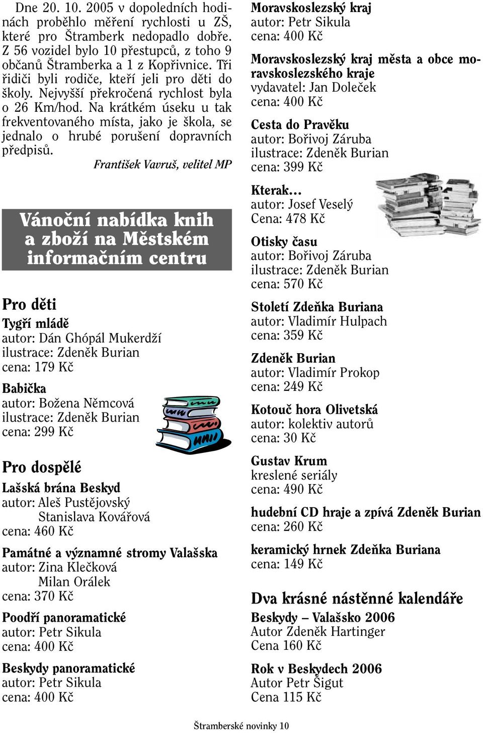 Na krátkém úseku u tak frekventovaného místa, jako je kola, se jednalo o hrubé poru ení dopravních pfiedpisû.