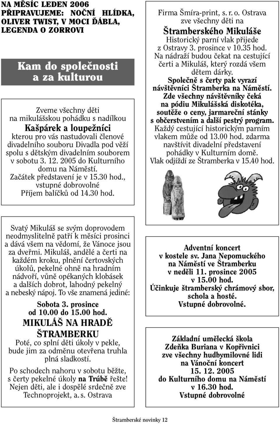 30 hod., vstupné dobrovolné Pfiíjem balíãkû od 14.30 hod. Firma míra-print, s. r. o. Ostrava zve v echny dûti na tramberského Mikulá e Historick parní vlak pfiijede z Ostravy 3. prosince v 10.35 hod.
